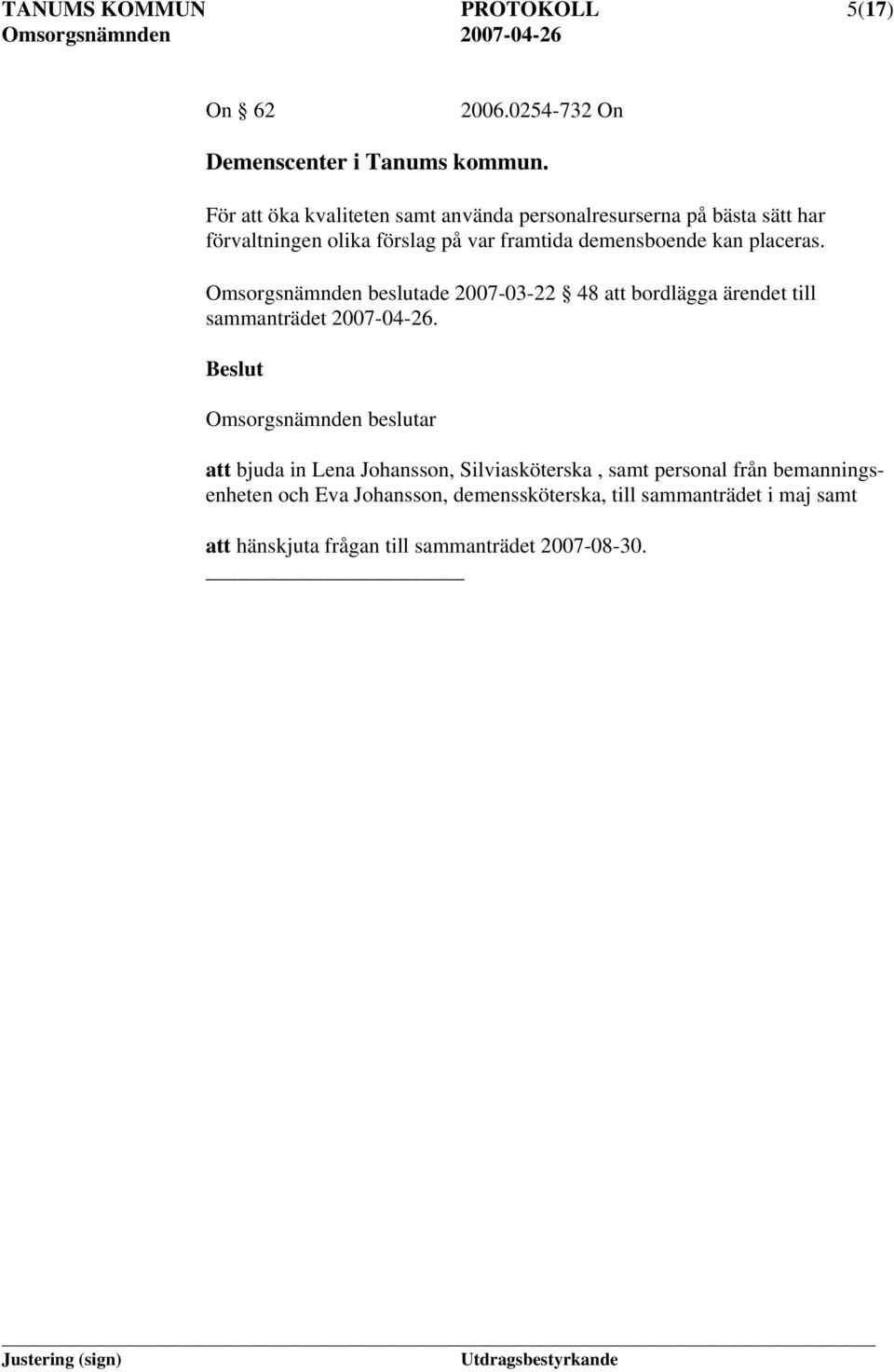 demensboende kan placeras. Omsorgsnämnden beslutade 2007-03-22 48 att bordlägga ärendet till sammanträdet 2007-04-26.