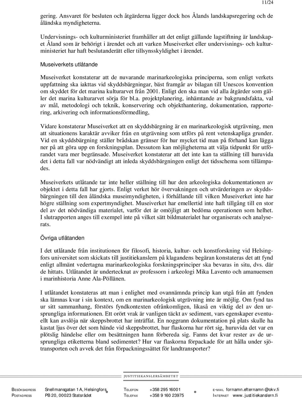 kulturministeriet har haft beslutanderätt eller tillsynsskyldighet i ärendet.