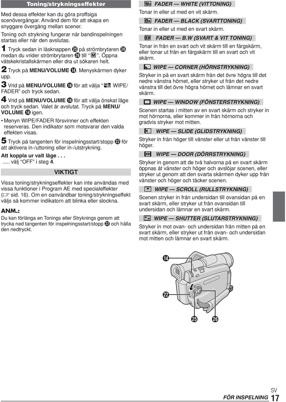 Öppna vätskekristallskärmen eller dra ut sökaren helt. 2 Tryck på MENU/VOLUME $. Menyskärmen dyker upp. 3 Vrid på MENU/VOLUME $ för att välja WIPE/ FADER och tryck sedan.