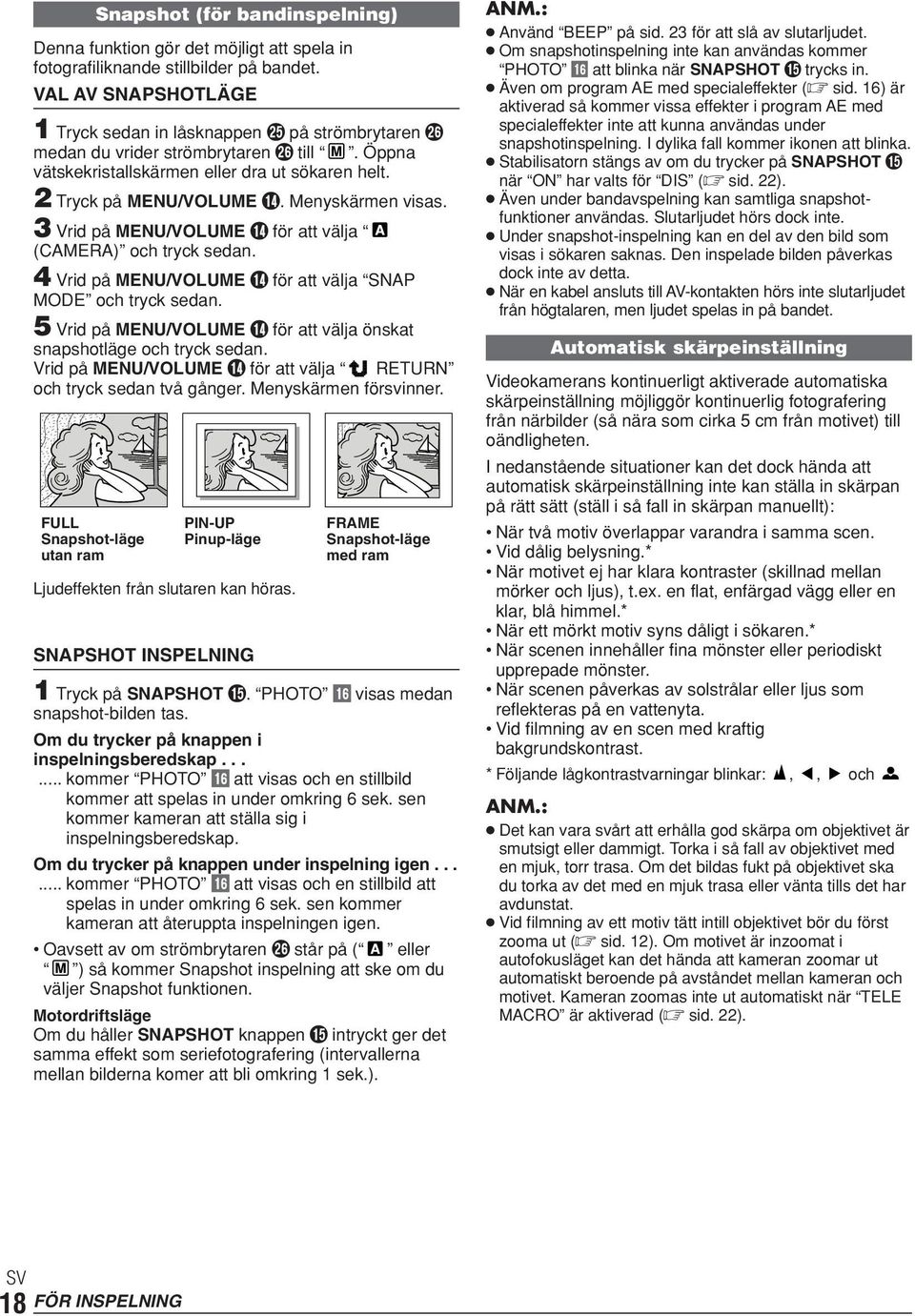 Menyskärmen visas. 3 Vrid på MENU/VOLUME $ för att välja (CAMERA) och tryck sedan. 4 Vrid på MENU/VOLUME $ för att välja SNAP MODE och tryck sedan.