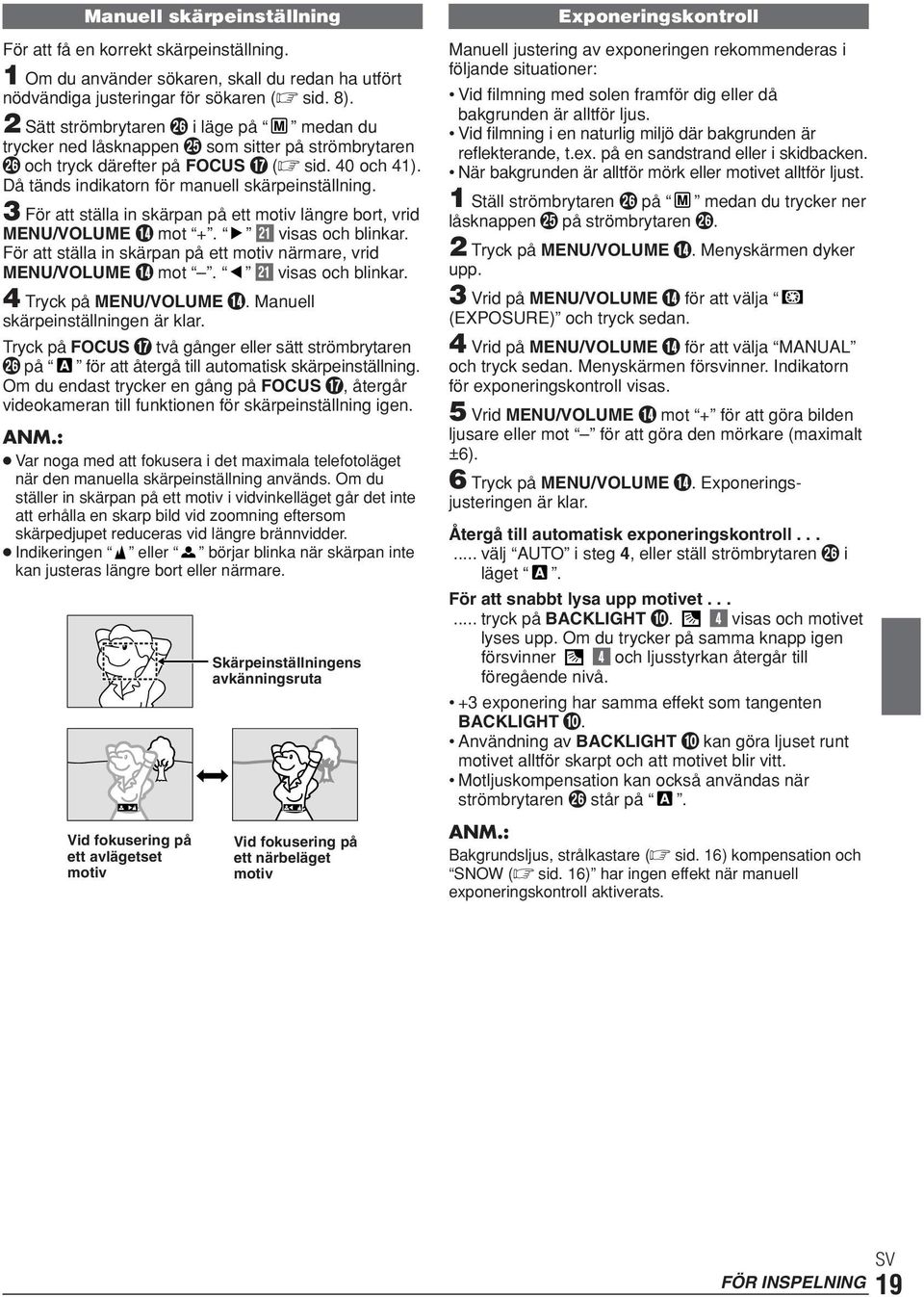 3 För att ställa in skärpan på ett motiv längre bort, vrid MENU/VOLUME $ mot +. q visas och blinkar. För att ställa in skärpan på ett motiv närmare, vrid MENU/VOLUME $ mot. q visas och blinkar. 4 Tryck på MENU/VOLUME $.