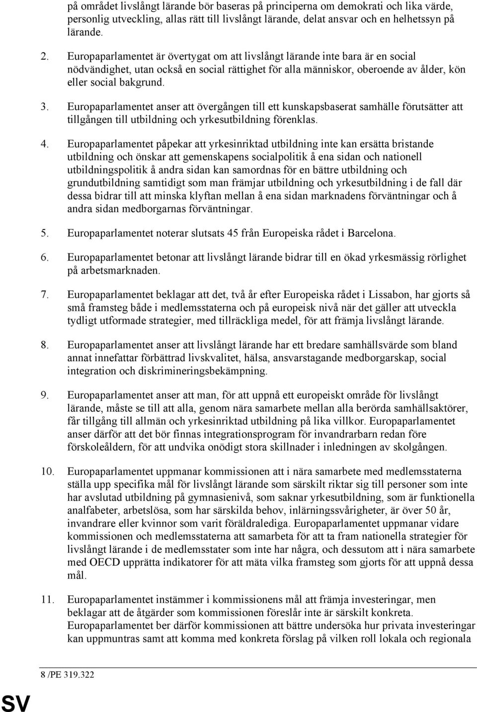 Europaparlamentet anser att övergången till ett kunskapsbaserat samhälle förutsätter att tillgången till utbildning och yrkesutbildning förenklas. 4.