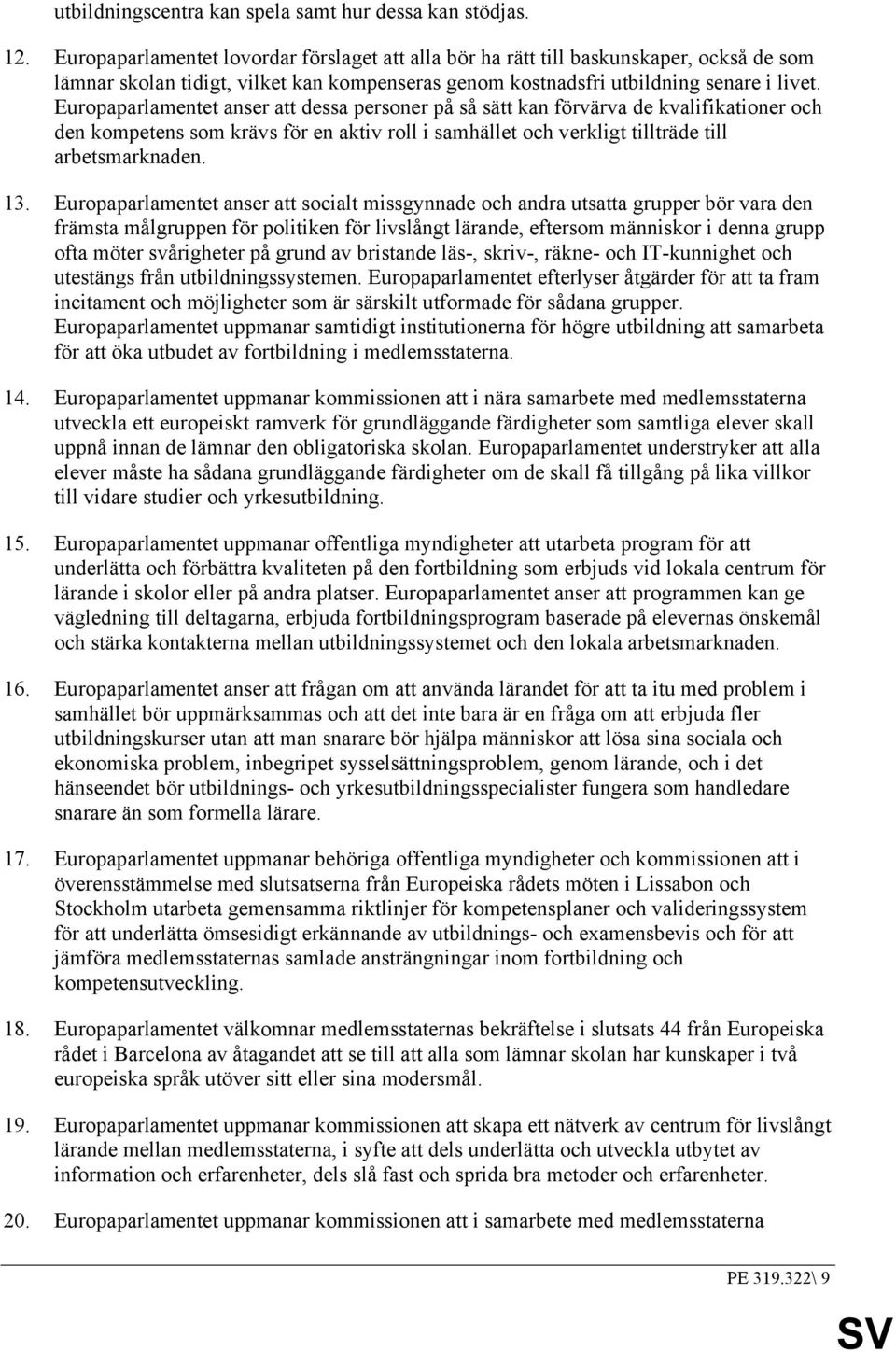 Europaparlamentet anser att dessa personer på så sätt kan förvärva de kvalifikationer och den kompetens som krävs för en aktiv roll i samhället och verkligt tillträde till arbetsmarknaden. 13.