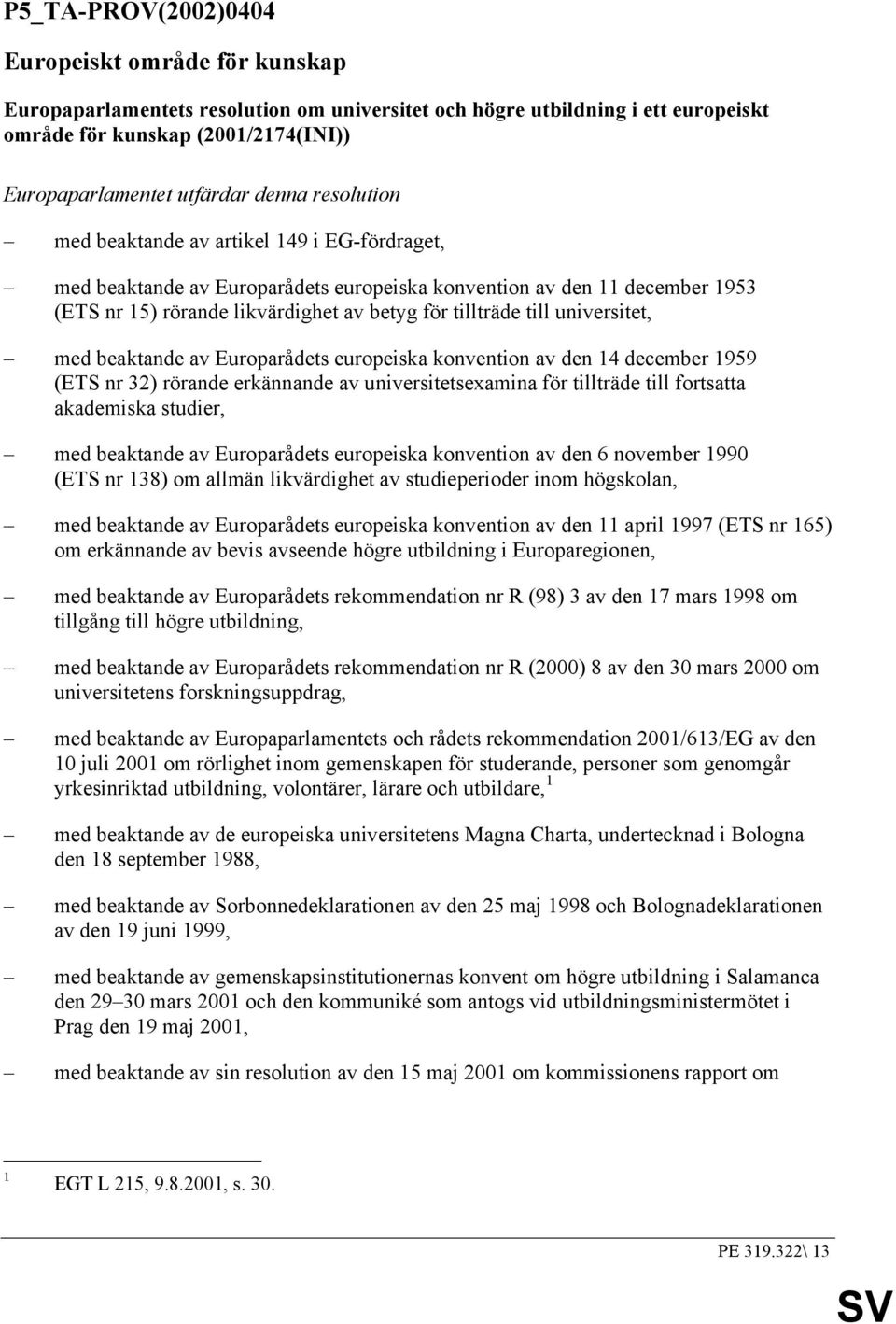 universitet, med beaktande av Europarådets europeiska konvention av den 14 december 1959 (ETS nr 32) rörande erkännande av universitetsexamina för tillträde till fortsatta akademiska studier, med