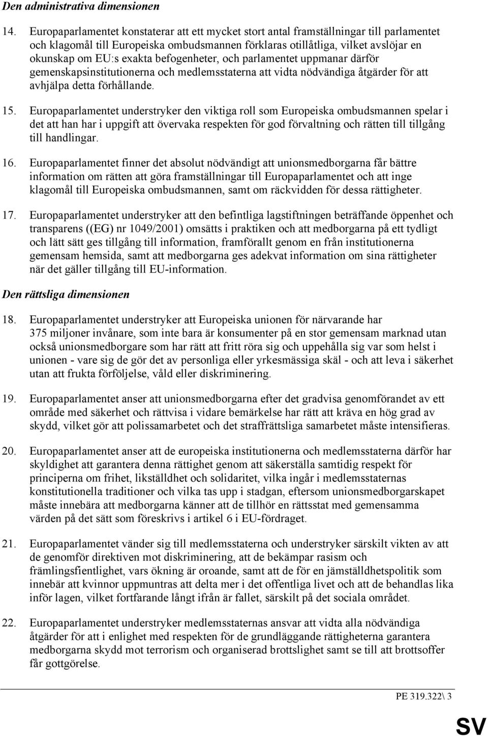 befogenheter, och parlamentet uppmanar därför gemenskapsinstitutionerna och medlemsstaterna att vidta nödvändiga åtgärder för att avhjälpa detta förhållande. 15.