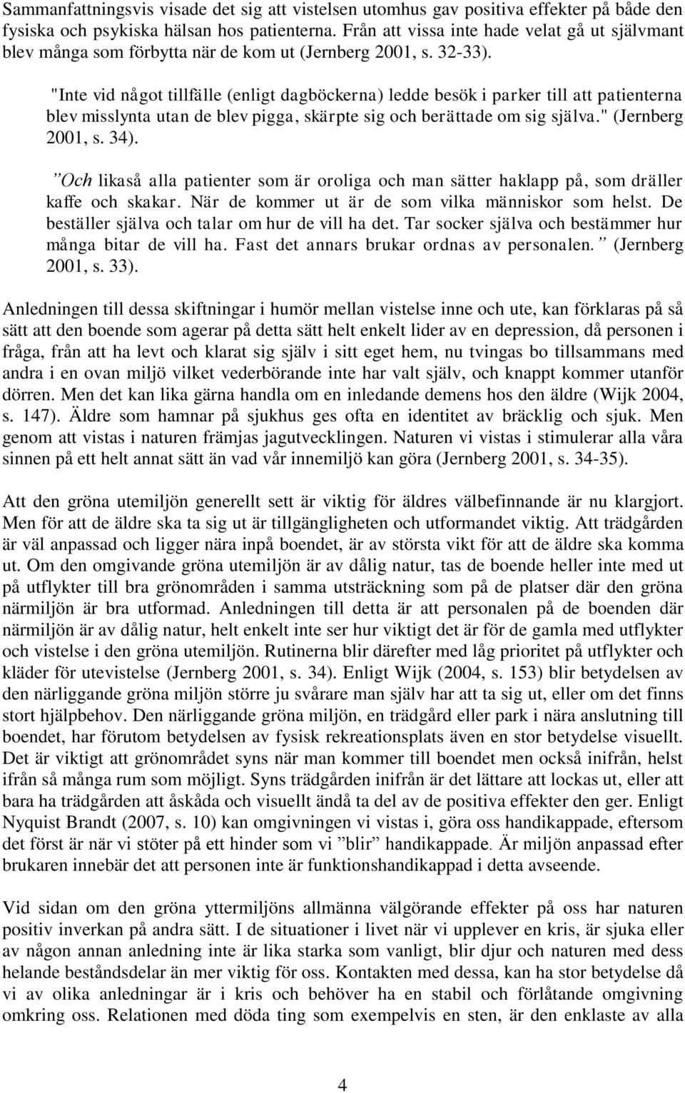 "Inte vid något tillfälle (enligt dagböckerna) ledde besök i parker till att patienterna blev misslynta utan de blev pigga, skärpte sig och berättade om sig själva." (Jernberg 2001, s. 34).