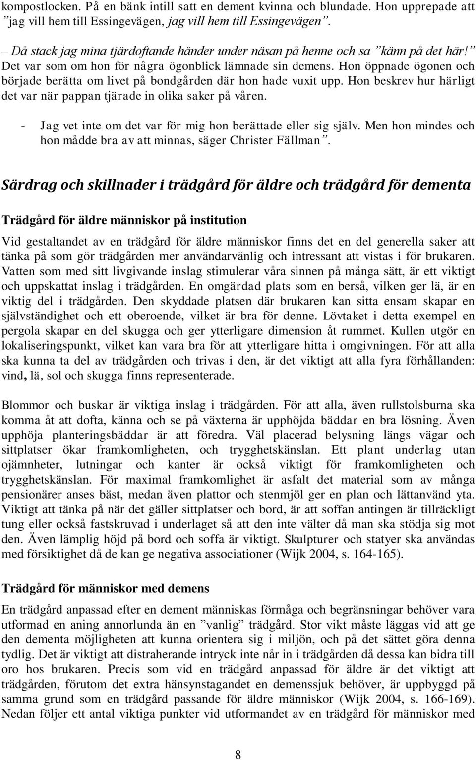 Hon öppnade ögonen och började berätta om livet på bondgården där hon hade vuxit upp. Hon beskrev hur härligt det var när pappan tjärade in olika saker på våren.