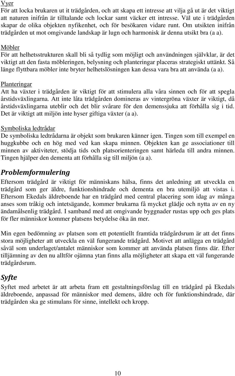 Möbler För att helhetsstrukturen skall bli så tydlig som möjligt och användningen självklar, är det viktigt att den fasta möbleringen, belysning och planteringar placeras strategiskt uttänkt.