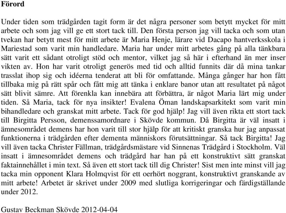 Maria har under mitt arbetes gång på alla tänkbara sätt varit ett sådant otroligt stöd och mentor, vilket jag så här i efterhand än mer inser vikten av.