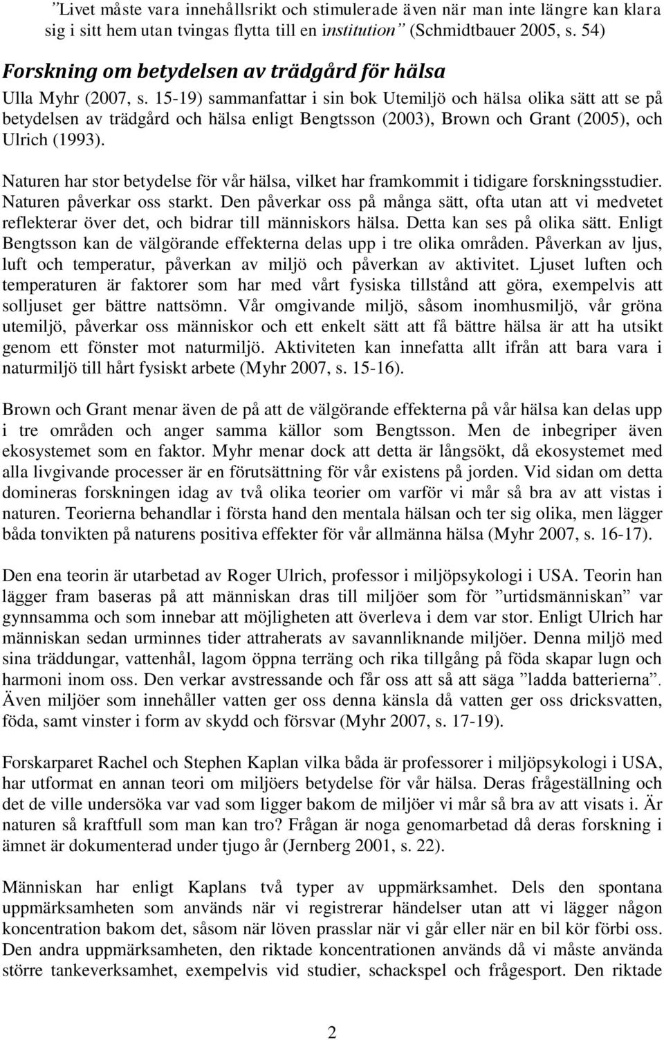 15-19) sammanfattar i sin bok Utemiljö och hälsa olika sätt att se på betydelsen av trädgård och hälsa enligt Bengtsson (2003), Brown och Grant (2005), och Ulrich (1993).
