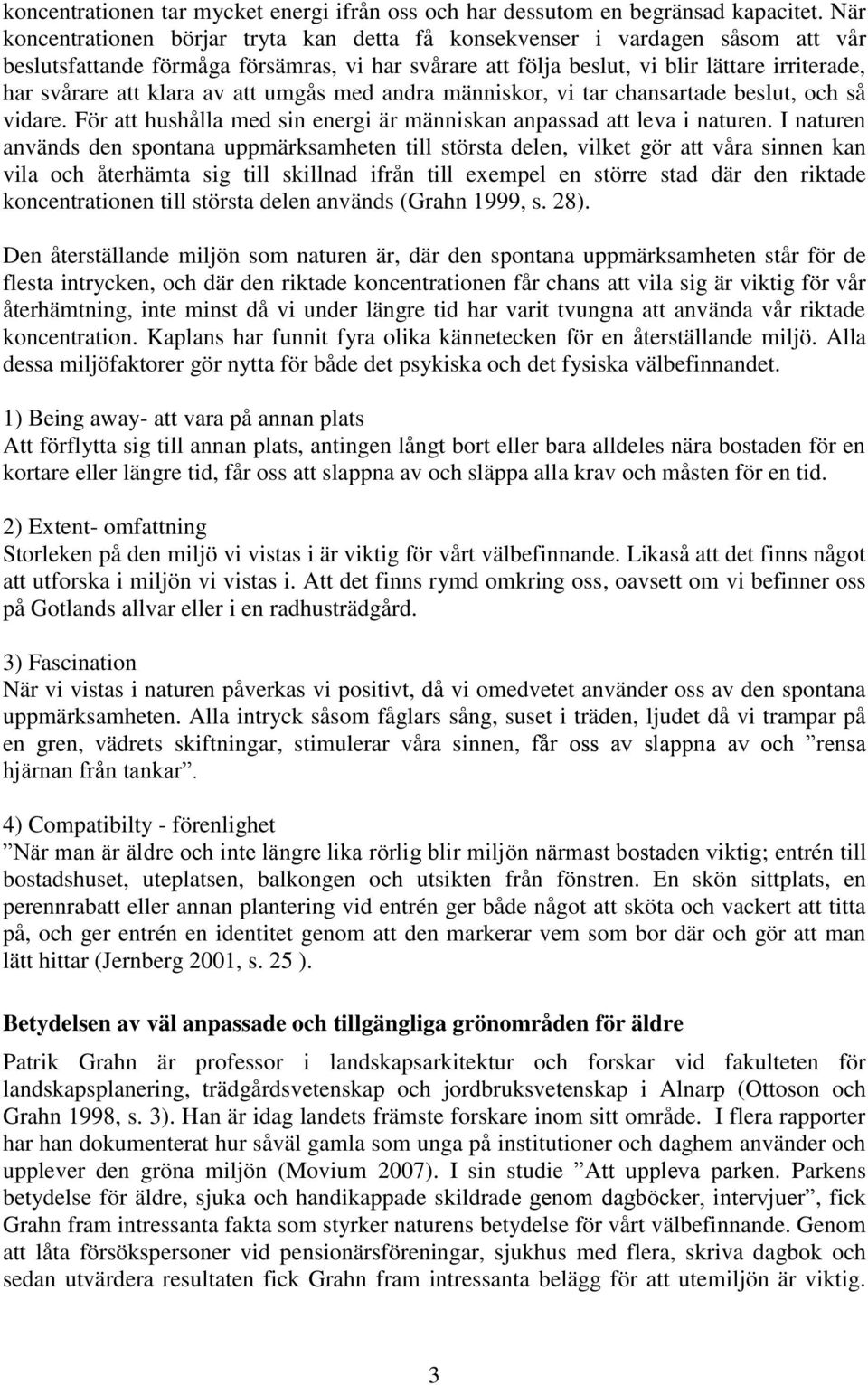 klara av att umgås med andra människor, vi tar chansartade beslut, och så vidare. För att hushålla med sin energi är människan anpassad att leva i naturen.