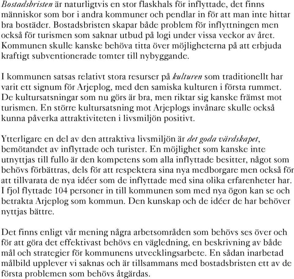 Kommunen skulle kanske behöva titta över möjligheterna på att erbjuda kraftigt subventionerade tomter till nybyggande.