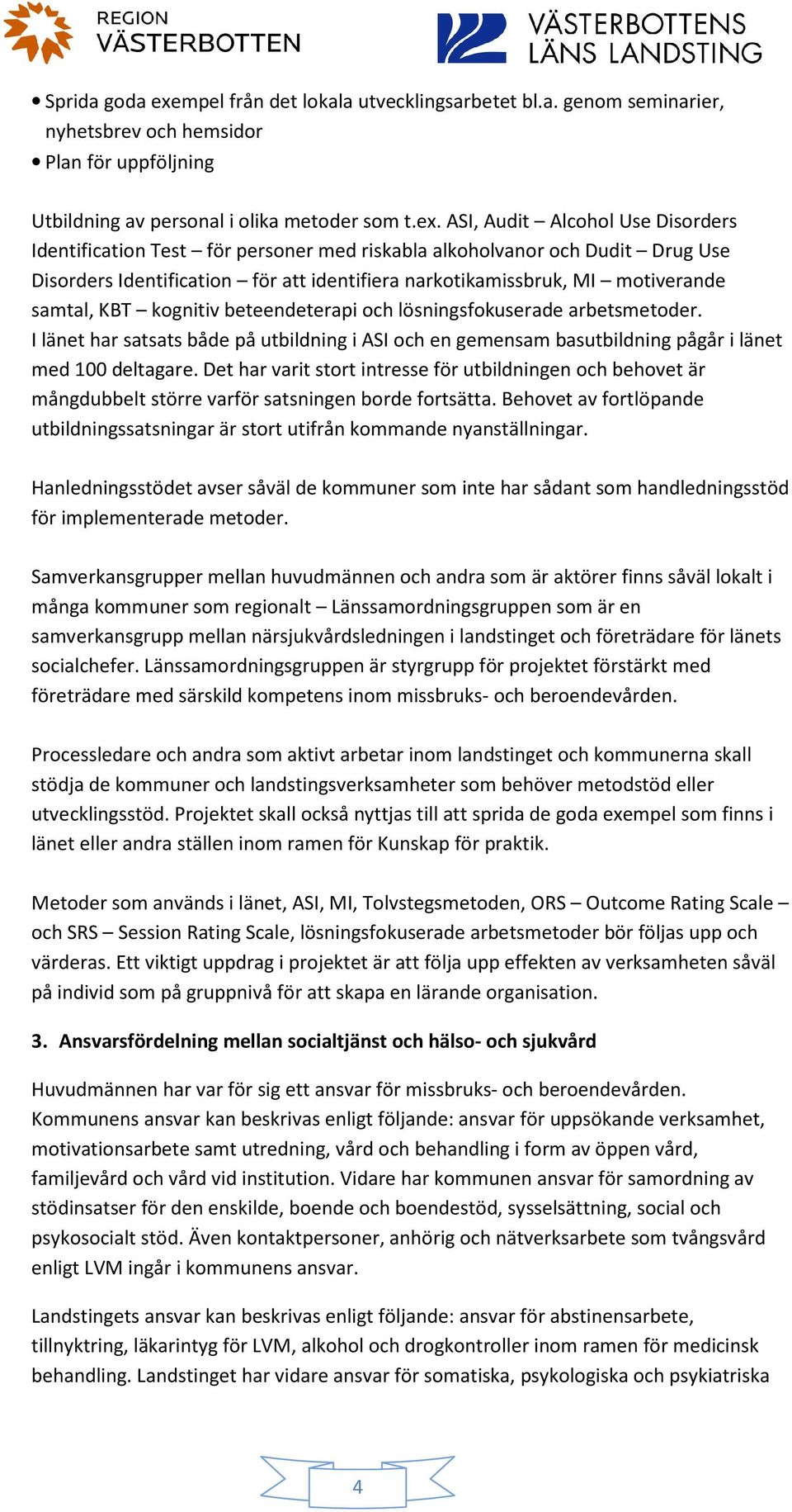 ASI, Audit Alcohol Use Disorders Identification Test för personer med riskabla alkoholvanor och Dudit Drug Use Disorders Identification för att identifiera narkotikamissbruk, MI motiverande samtal,