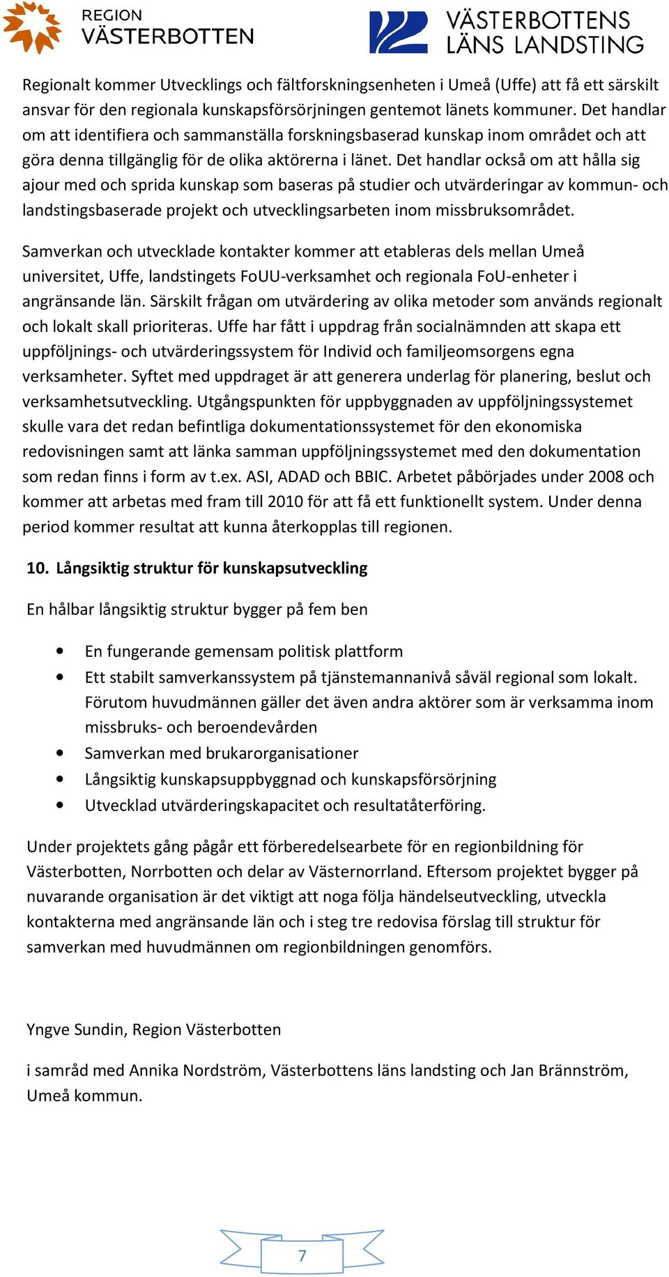 Det handlar också om att hålla sig ajour med och sprida kunskap som baseras på studier och utvärderingar av kommun- och landstingsbaserade projekt och utvecklingsarbeten inom missbruksområdet.