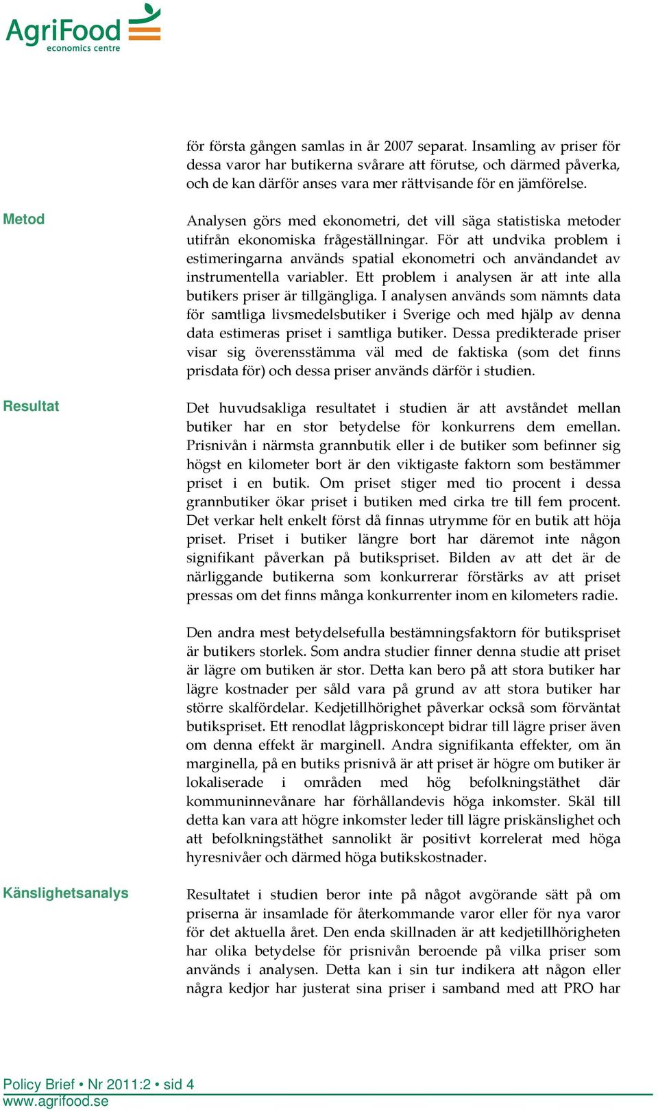 För att undvika problem i estimeringarna används spatial ekonometri och användandet av instrumentella variabler. Ett problem i analysen är att inte alla butikers priser är tillgängliga.