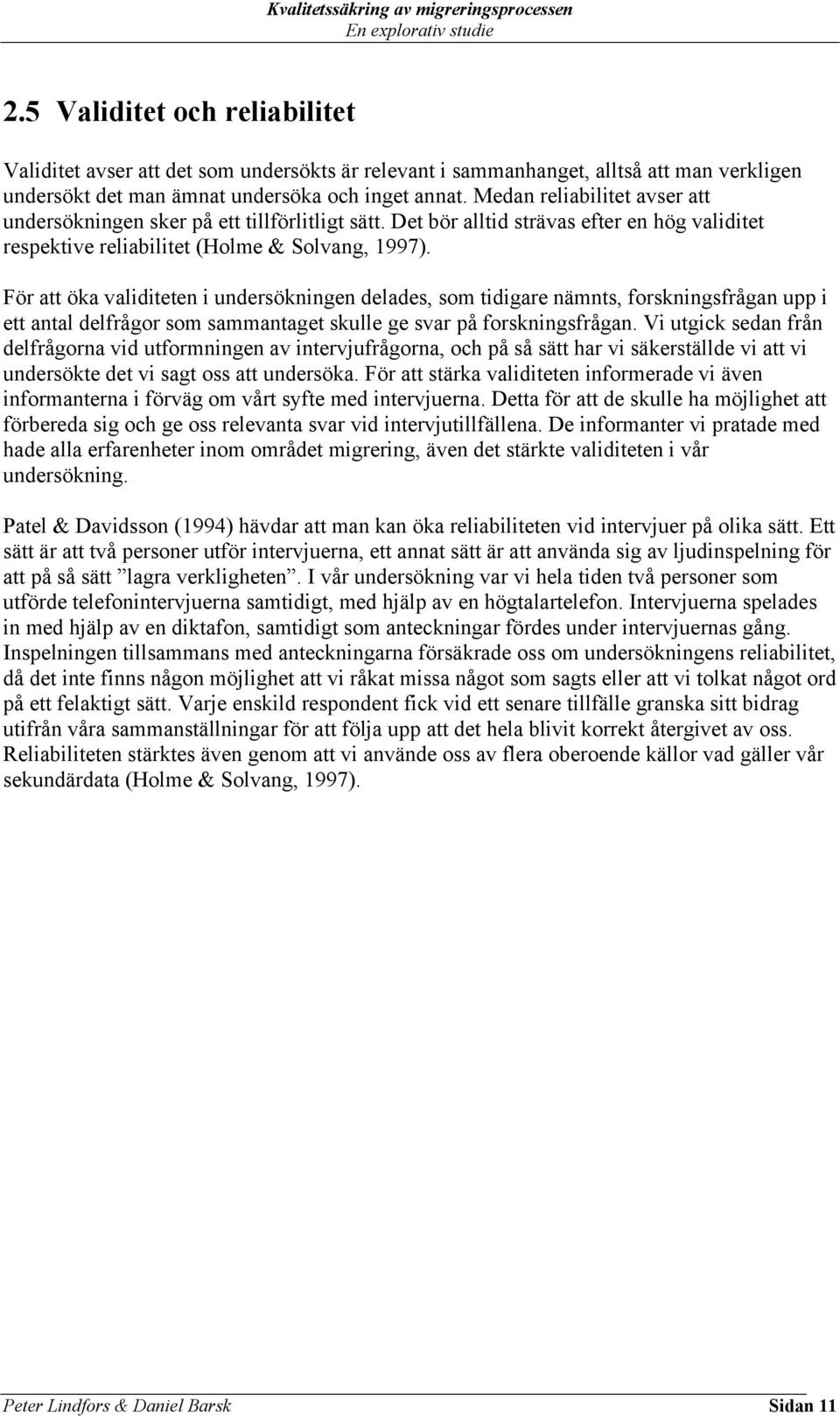 För att öka validiteten i undersökningen delades, som tidigare nämnts, forskningsfrågan upp i ett antal delfrågor som sammantaget skulle ge svar på forskningsfrågan.