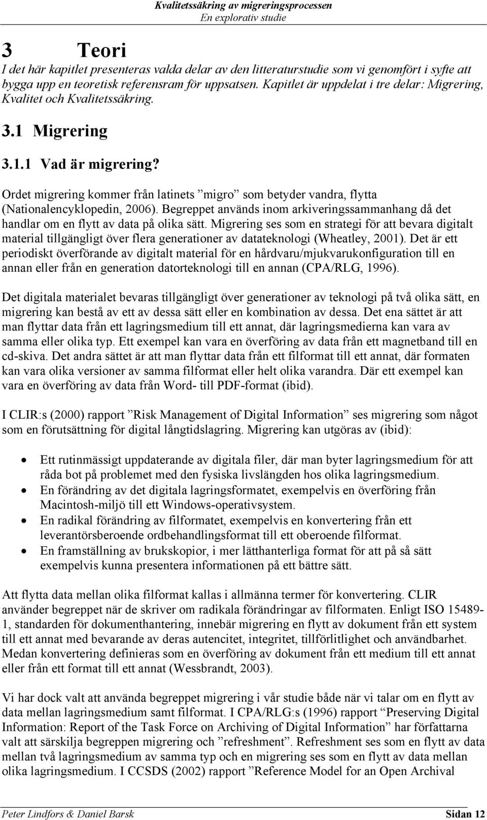 Ordet migrering kommer från latinets migro som betyder vandra, flytta (Nationalencyklopedin, 2006). Begreppet används inom arkiveringssammanhang då det handlar om en flytt av data på olika sätt.