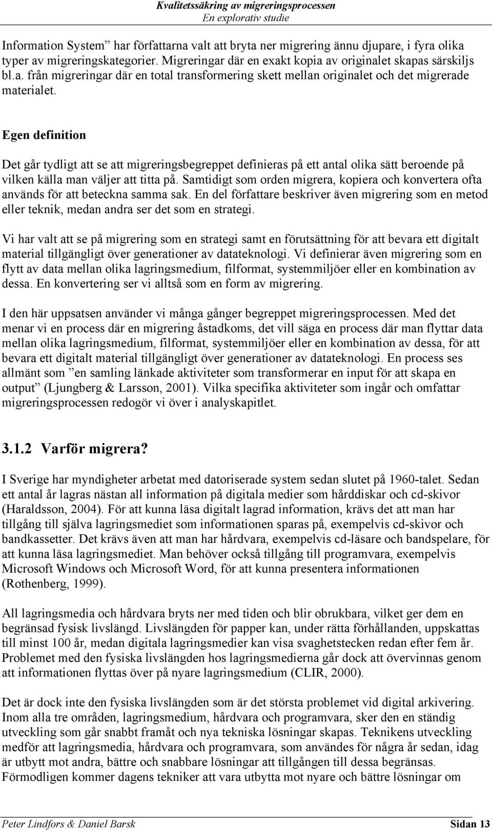 Samtidigt som orden migrera, kopiera och konvertera ofta används för att beteckna samma sak. En del författare beskriver även migrering som en metod eller teknik, medan andra ser det som en strategi.