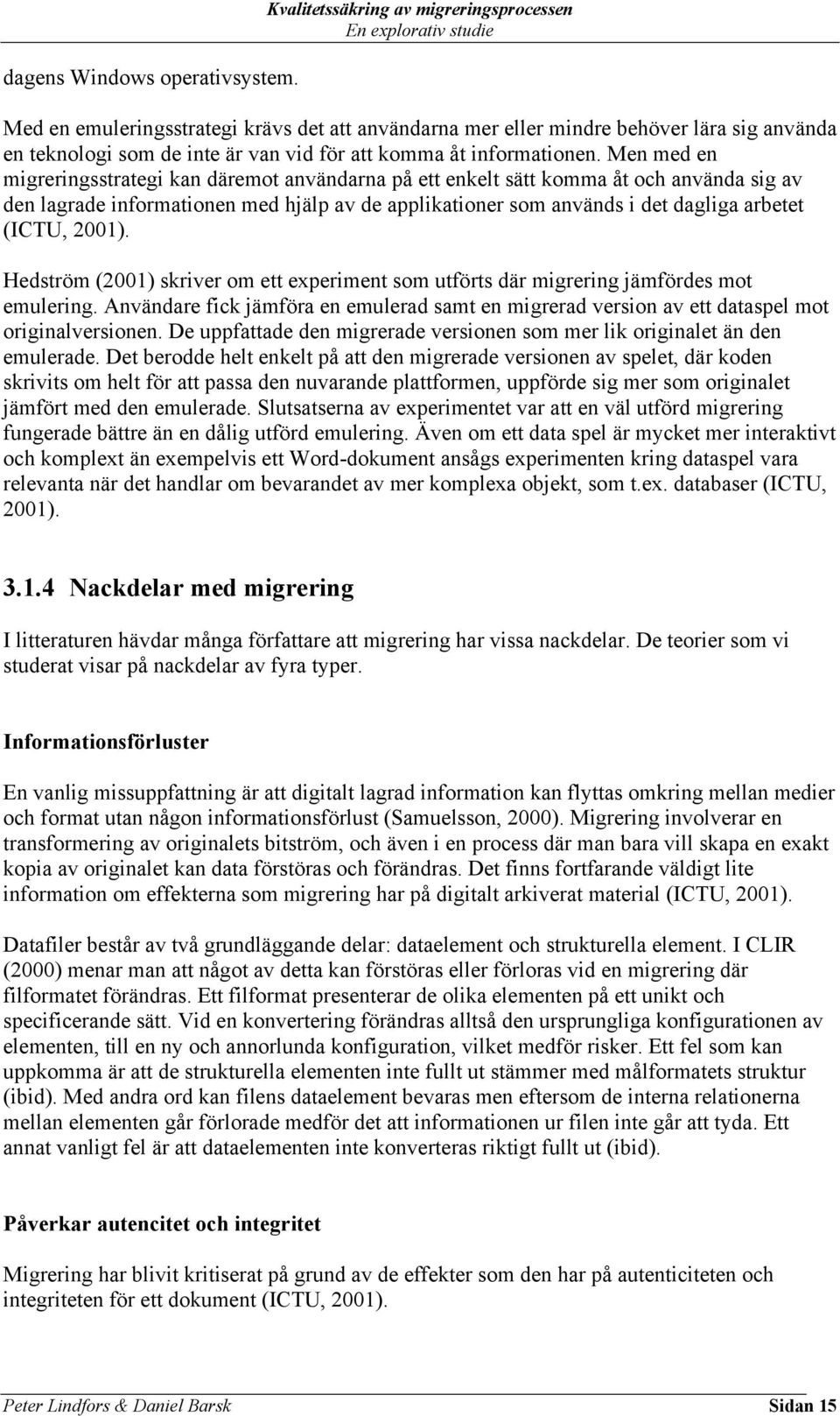 Men med en migreringsstrategi kan däremot användarna på ett enkelt sätt komma åt och använda sig av den lagrade informationen med hjälp av de applikationer som används i det dagliga arbetet (ICTU,