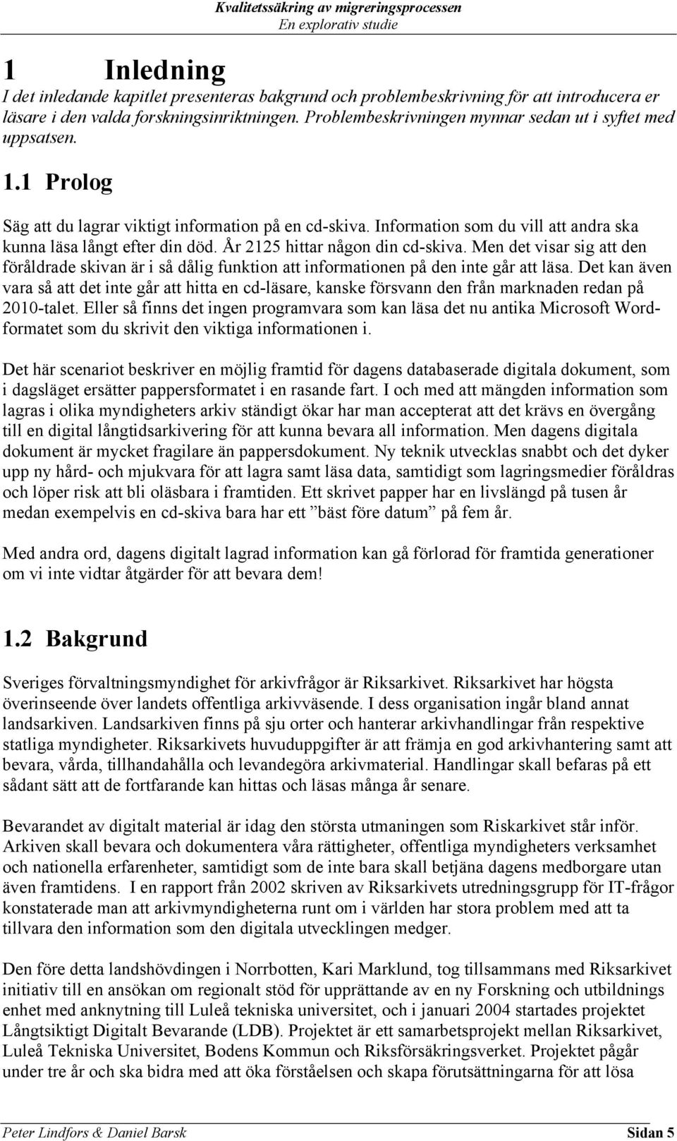 År 2125 hittar någon din cd-skiva. Men det visar sig att den föråldrade skivan är i så dålig funktion att informationen på den inte går att läsa.