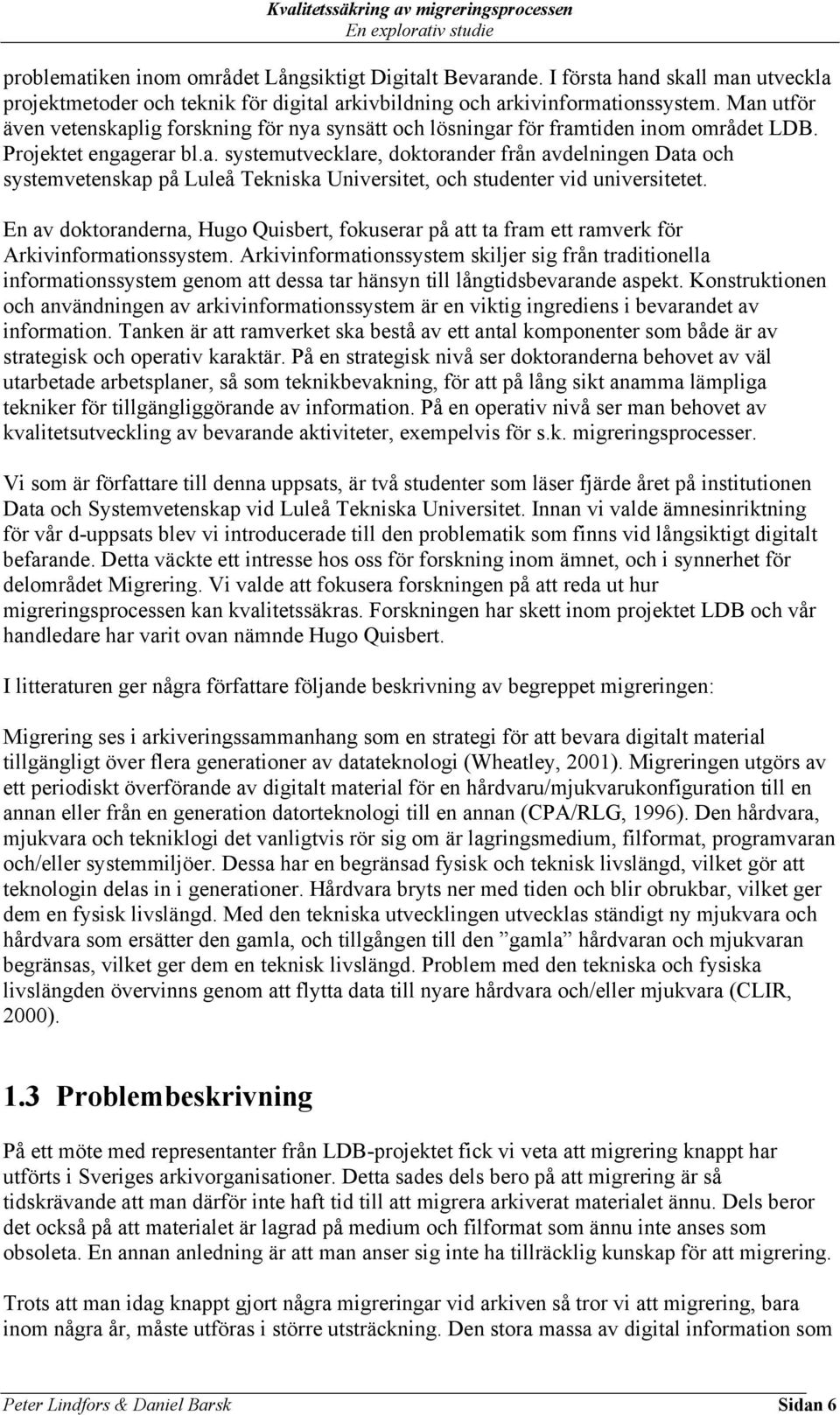En av doktoranderna, Hugo Quisbert, fokuserar på att ta fram ett ramverk för Arkivinformationssystem.
