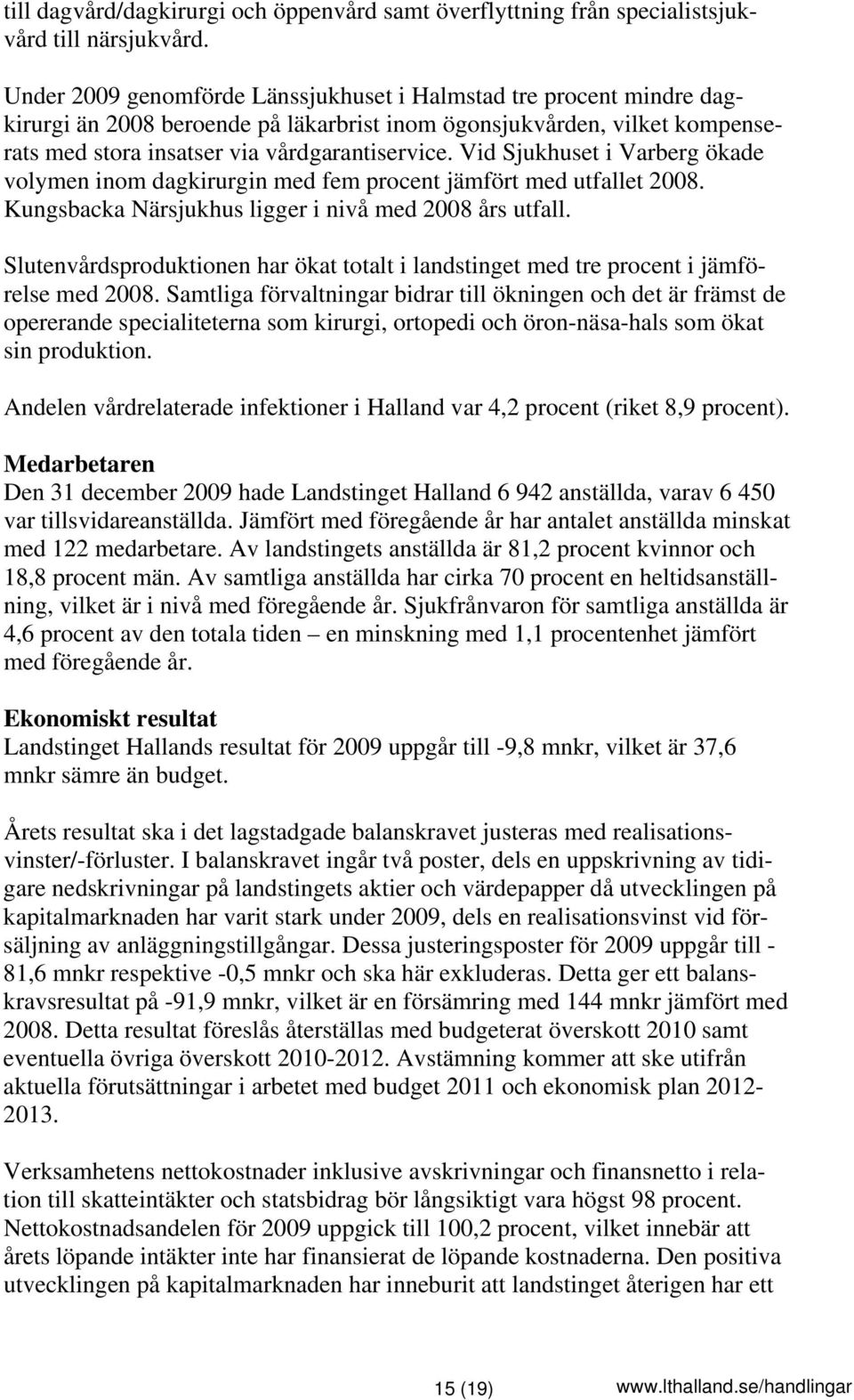 Vid Sjukhuset i Varberg ökade volymen inom dagkirurgin med fem procent jämfört med utfallet 2008. Kungsbacka Närsjukhus ligger i nivå med 2008 års utfall.