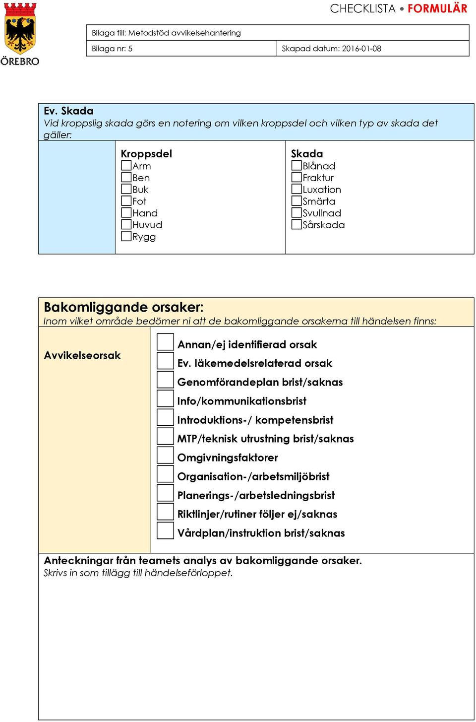 läkemedelsrelaterad orsak Genomförandeplan brist/saknas Info/kommunikationsbrist Introduktions-/ kompetensbrist MTP/teknisk utrustning brist/saknas Omgivningsfaktorer