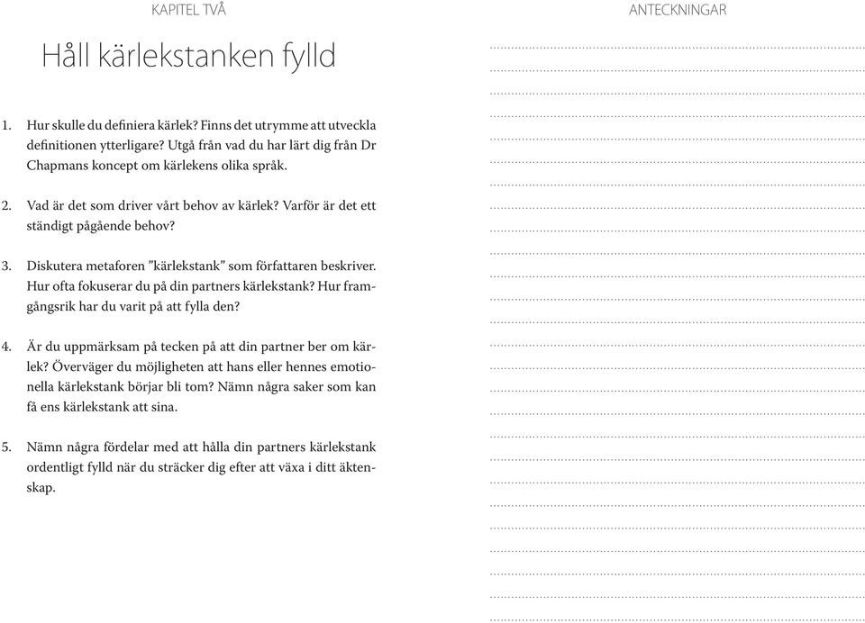 Diskutera metaforen kärlekstank som författaren beskriver. Hur ofta fokuserar du på din partners kärlekstank? Hur framgångsrik har du varit på att fylla den? 4.