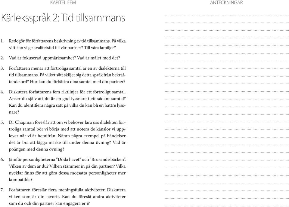 Hur kan du förbättra dina samtal med din partner? 4. Diskutera författarens fem riktlinjer för ett förtroligt samtal. Anser du själv att du är en god lyssnare i ett sådant samtal?