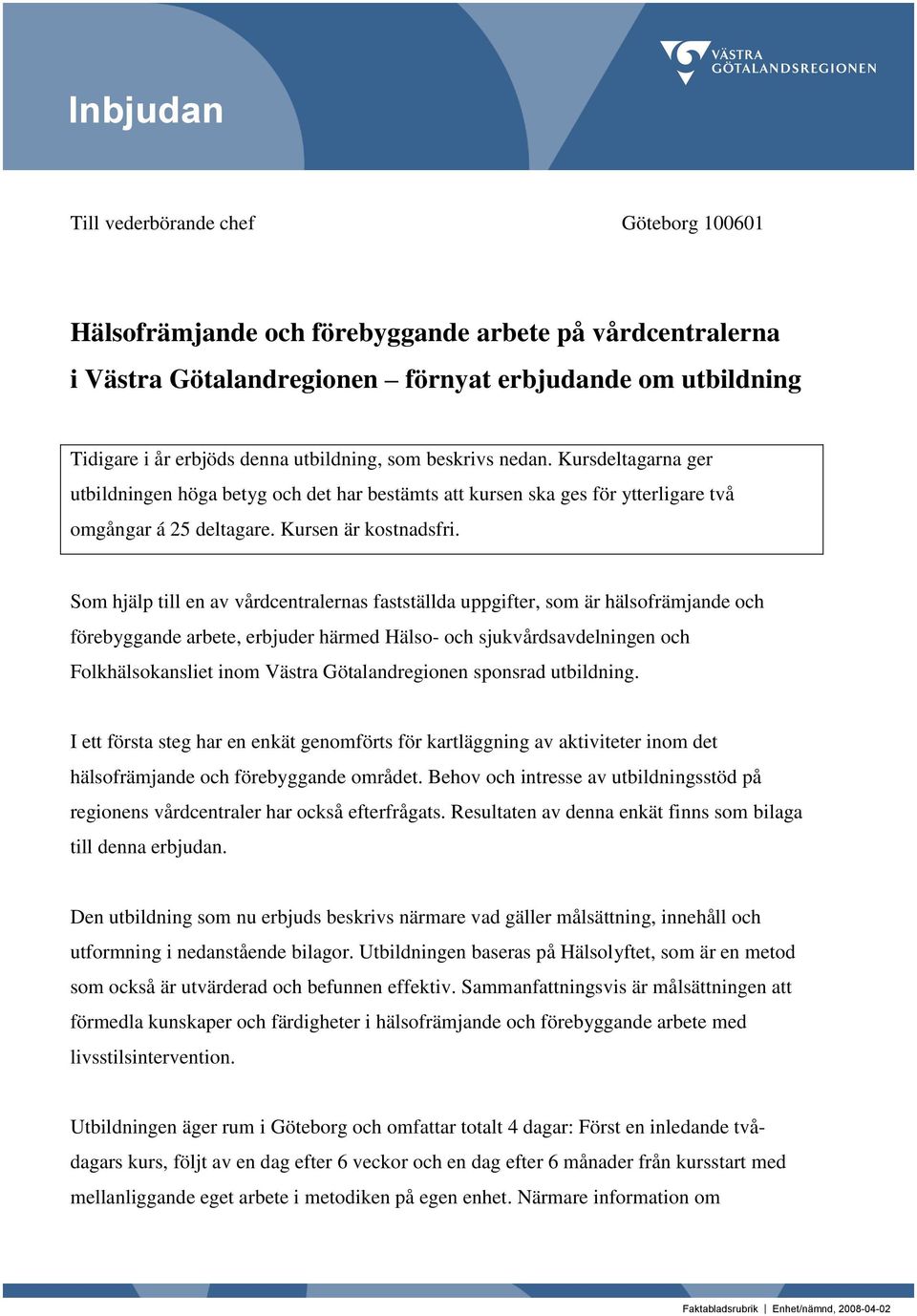 Som hjälp till en av vårdcentralernas fastställda uppgifter, som är hälsofrämjande och förebyggande arbete, erbjuder härmed Hälso- och sjukvårdsavdelningen och Folkhälsokansliet inom Västra