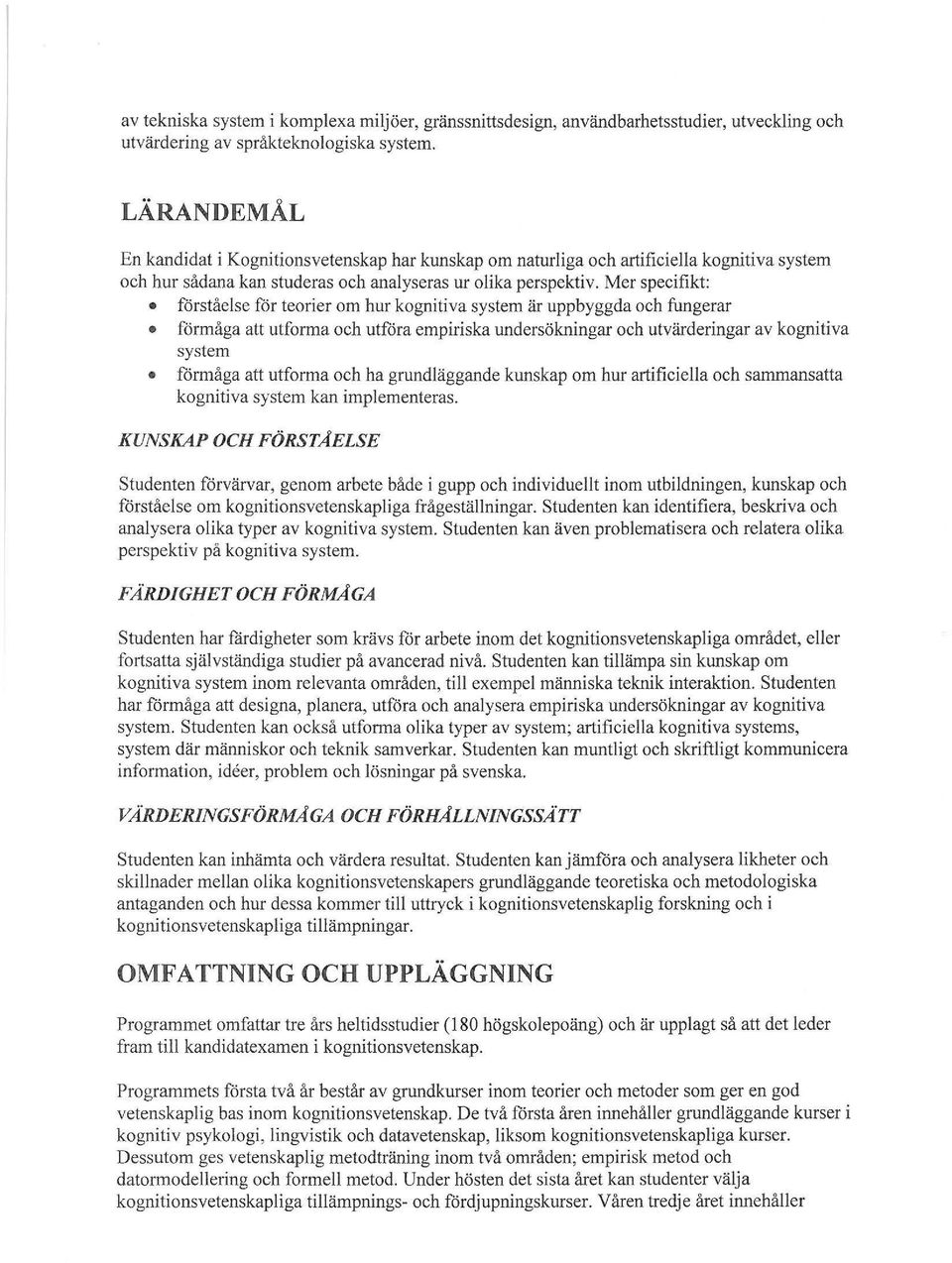 Mer specifikt: förståelse för teorier om hur kognitiva system är uppbyggda och fungerar förmåga att utforma och utföra empiriska undersökningar och utvärderingar av kognitiva system förmåga att