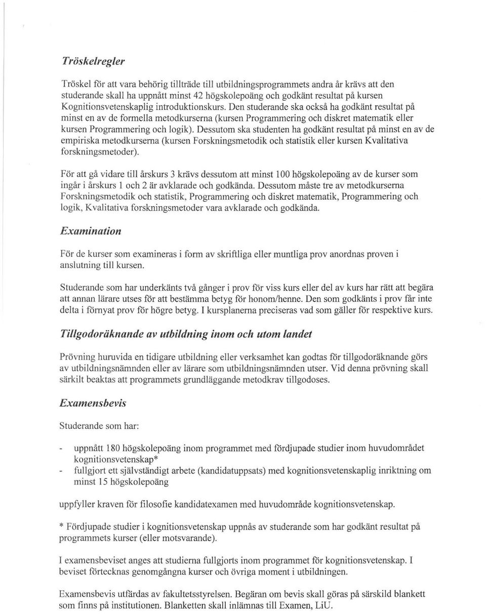 Den studerande ska också ha godkänt resultat på minst en av de formella metodkurserna (kursen Programmering och diskret matematik eller kursen Programmering och logik).