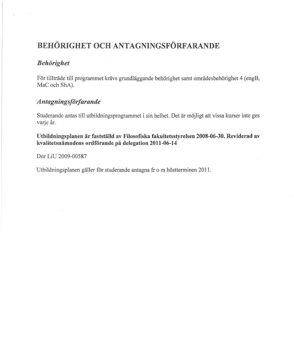 Det är möjligt att vissa kurser inte ges varje år. Utbildningsplanen är fastställd av Filosofiska fakultetsstyrelsen 2008-06-30.