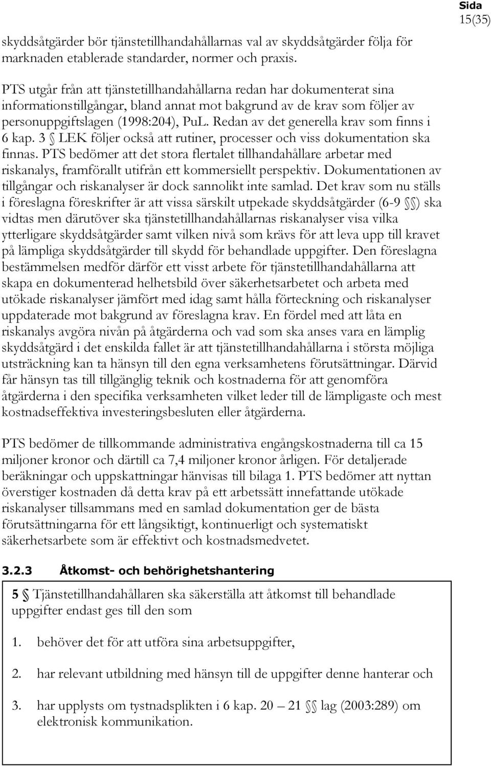 Redan av det generella krav som finns i 6 kap. 3 LEK följer också att rutiner, processer och viss dokumentation ska finnas.