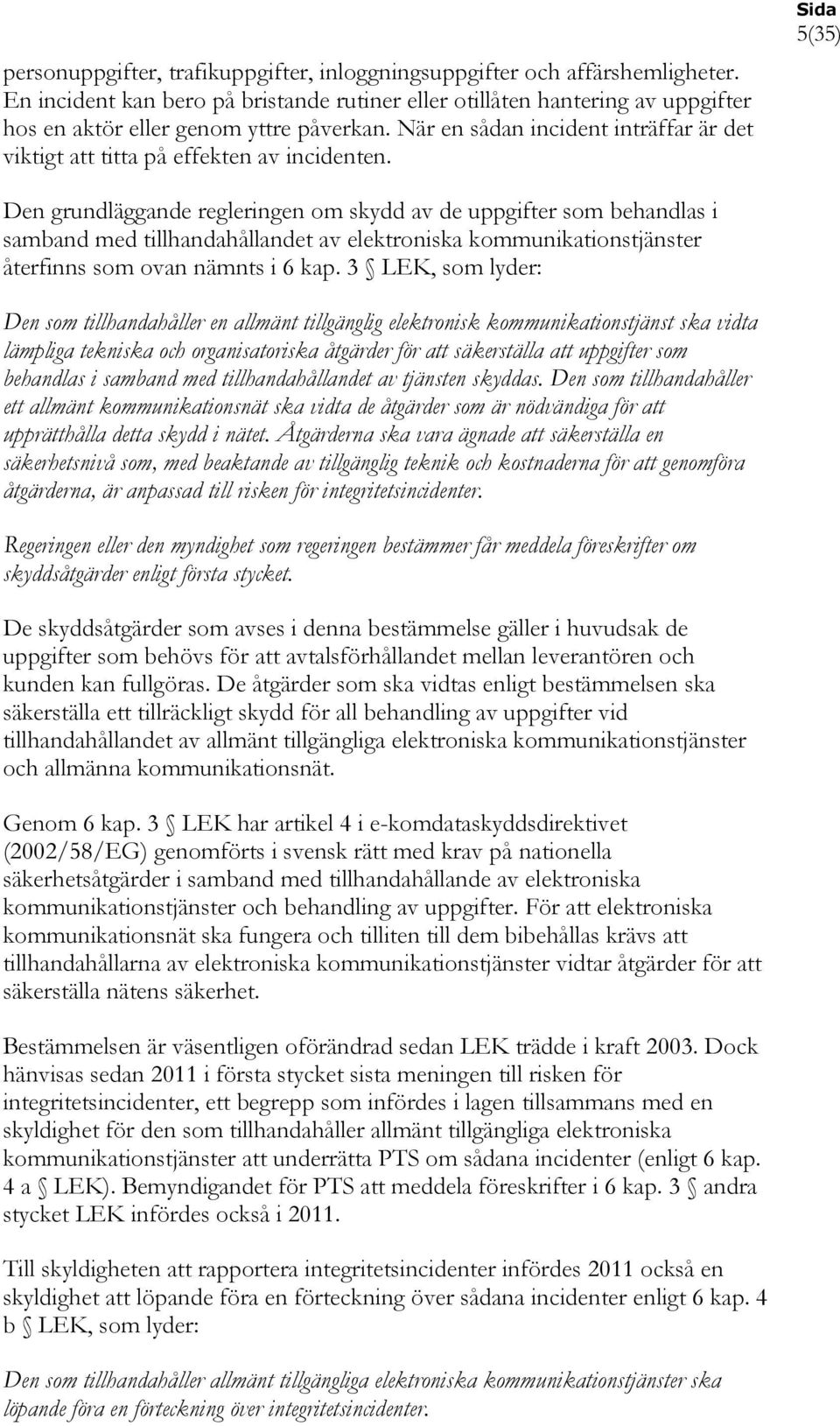 5(35) Den grundläggande regleringen om skydd av de uppgifter som behandlas i samband med tillhandahållandet av elektroniska kommunikationstjänster återfinns som ovan nämnts i 6 kap.