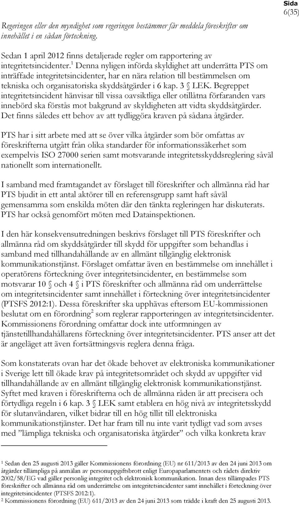 1 Denna nyligen införda skyldighet att underrätta PTS om inträffade integritetsincidenter, har en nära relation till bestämmelsen om tekniska och organisatoriska skyddsåtgärder i 6 kap. 3 LEK.