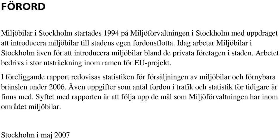 Arbetet bedrivs i stor utsträckning inom ramen för EU-projekt.