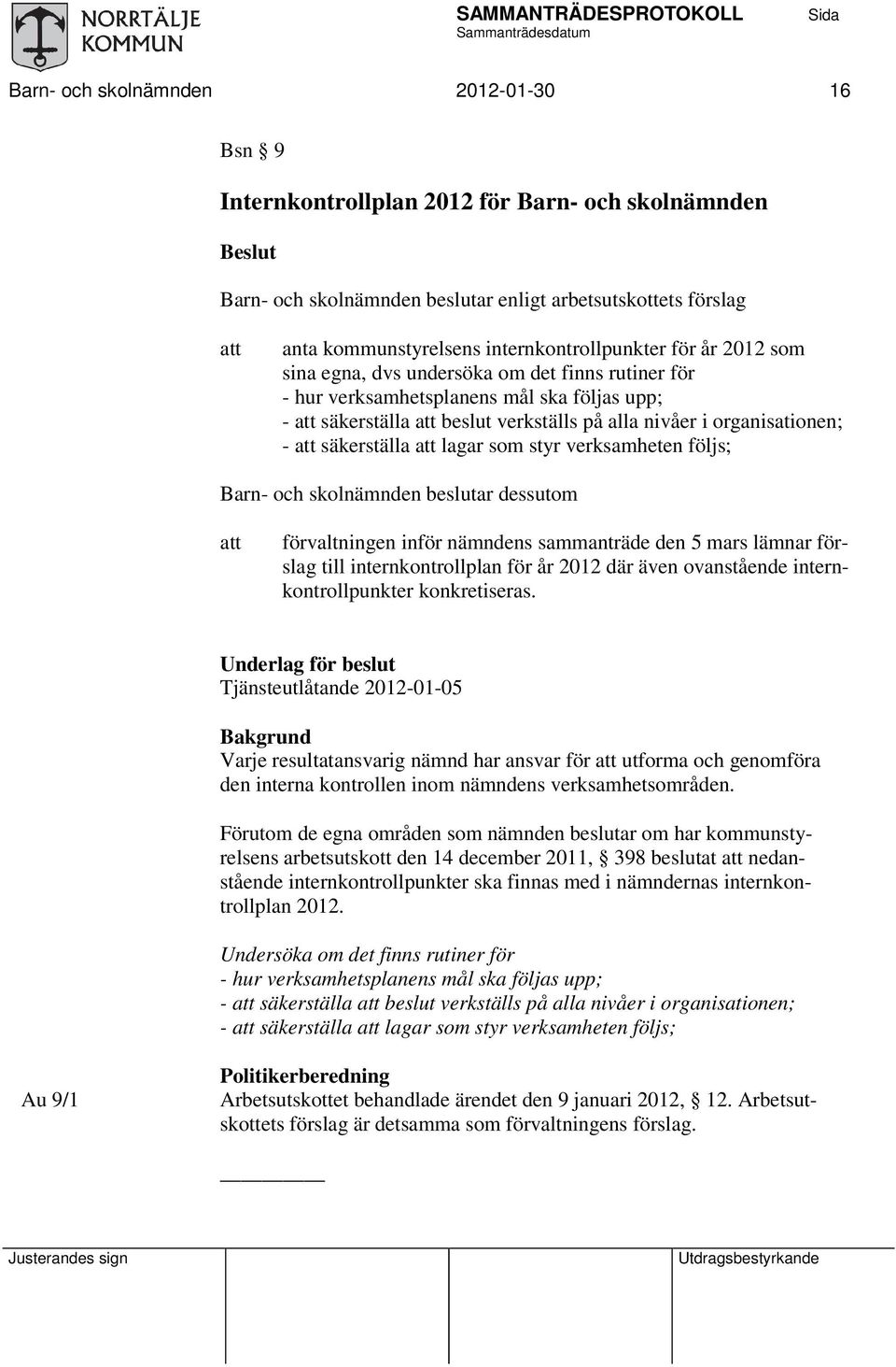 styr verksamheten följs; Barn- och skolnämnden beslutar dessutom förvaltningen inför nämndens sammanträde den 5 mars lämnar förslag till internkontrollplan för år 2012 där även ovanstående