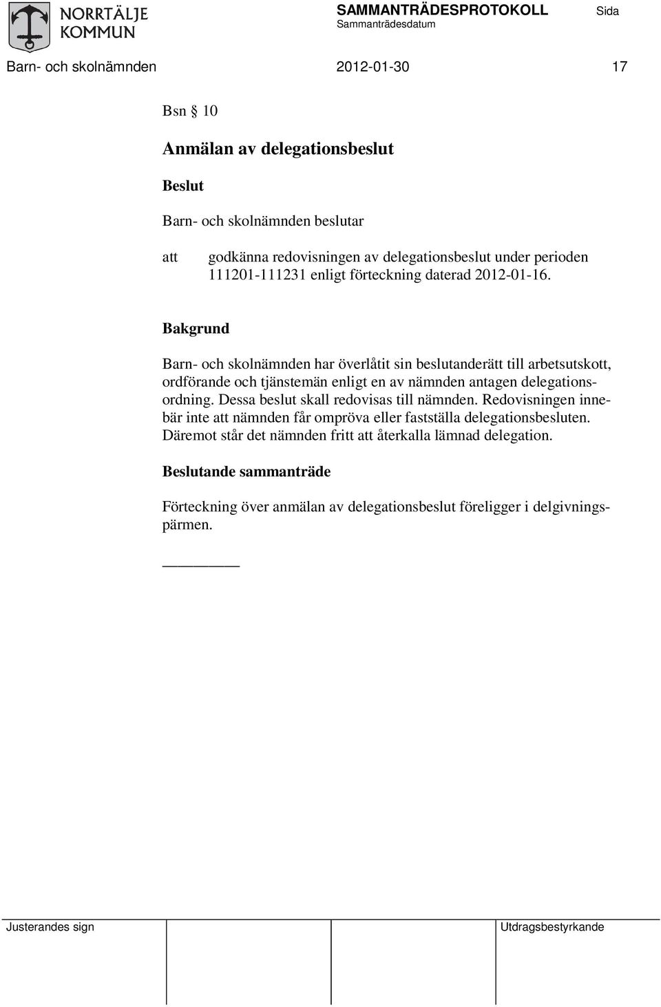 Bakgrund Barn- och skolnämnden har överlåtit sin beslutanderätt till arbetsutskott, ordförande och tjänstemän enligt en av nämnden antagen delegationsordning.