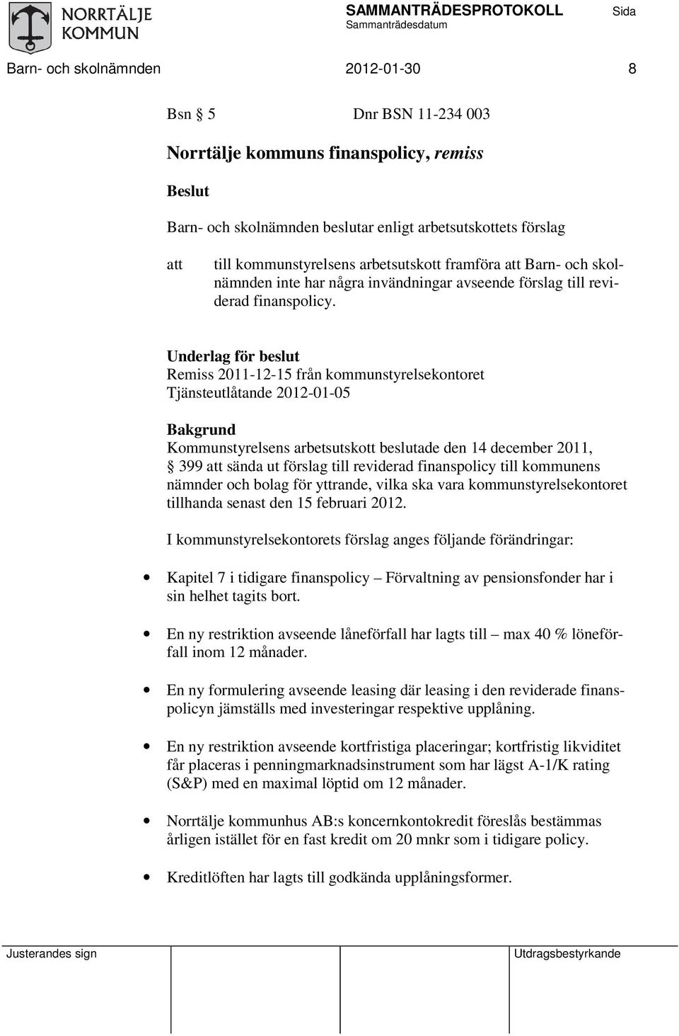 Underlag för beslut Remiss 2011-12-15 från kommunstyrelsekontoret Tjänsteutlåtande 2012-01-05 Bakgrund Kommunstyrelsens arbetsutskott beslutade den 14 december 2011, 399 sända ut förslag till