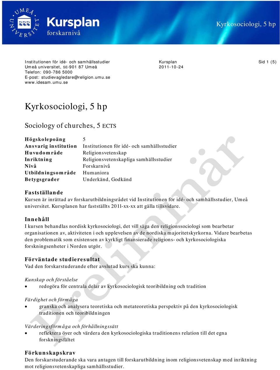 se Kursplan 2011-10-24 Sid 1 (5) Sociology of churches, 5 ECTS Högskolepoäng 5 Ansvarig institution Institutionen för idé- och samhällsstudier Huvudområde Religionsvetenskap Inriktning