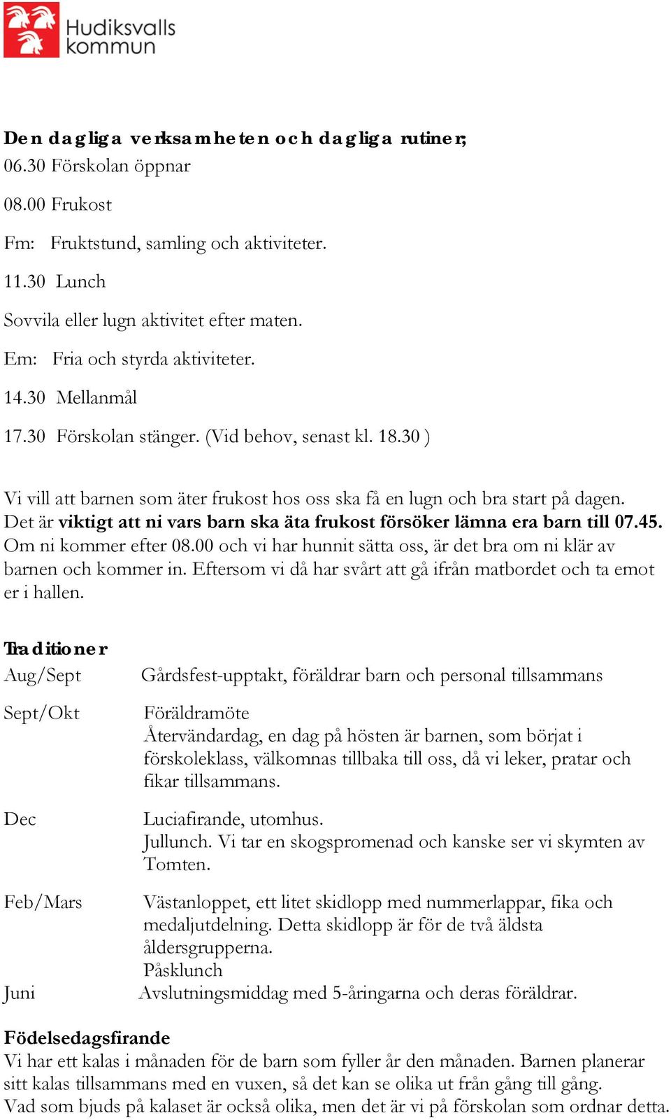 Det är viktigt att ni vars barn ska äta frukost försöker lämna era barn till 07.45. Om ni kommer efter 08.00 och vi har hunnit sätta oss, är det bra om ni klär av barnen och kommer in.