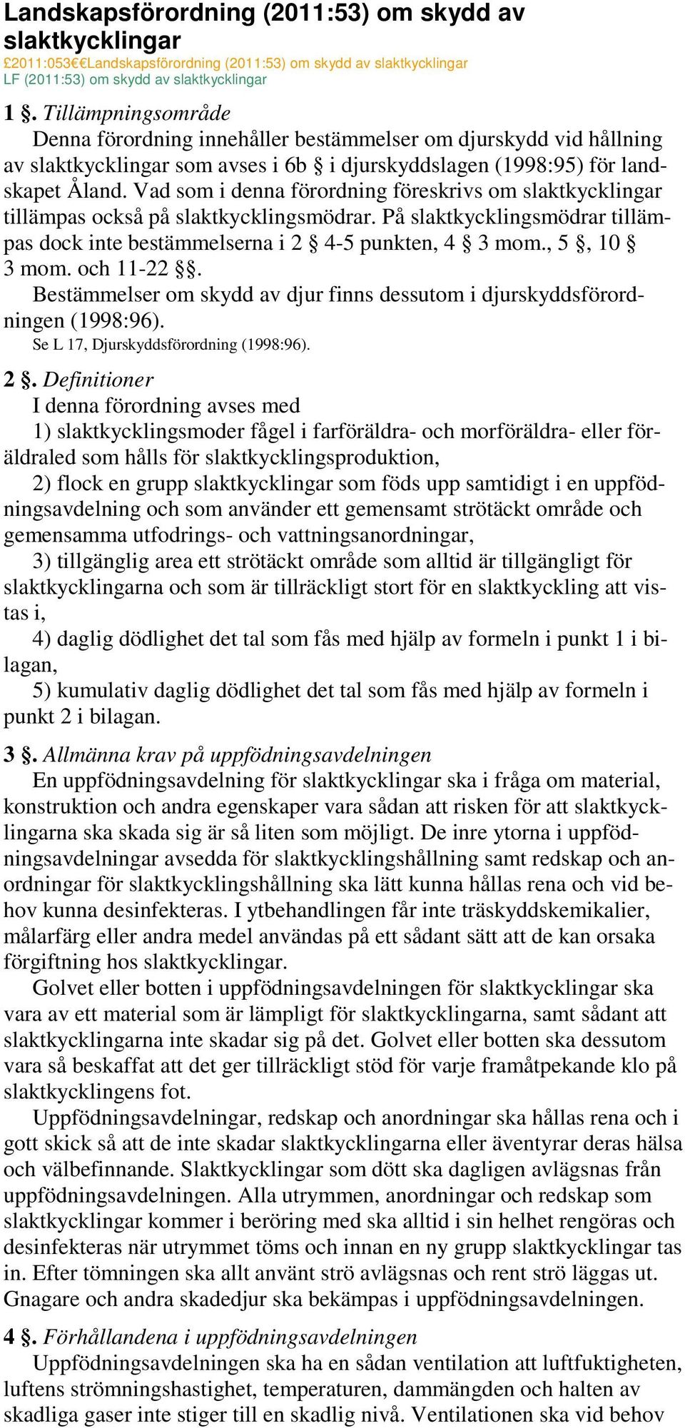 Vad som i denna förordning föreskrivs om slaktkycklingar tillämpas också på slaktkycklingsmödrar. På slaktkycklingsmödrar tillämpas dock inte bestämmelserna i 2 4-5 punkten, 4 3 mom., 5, 10 3 mom.