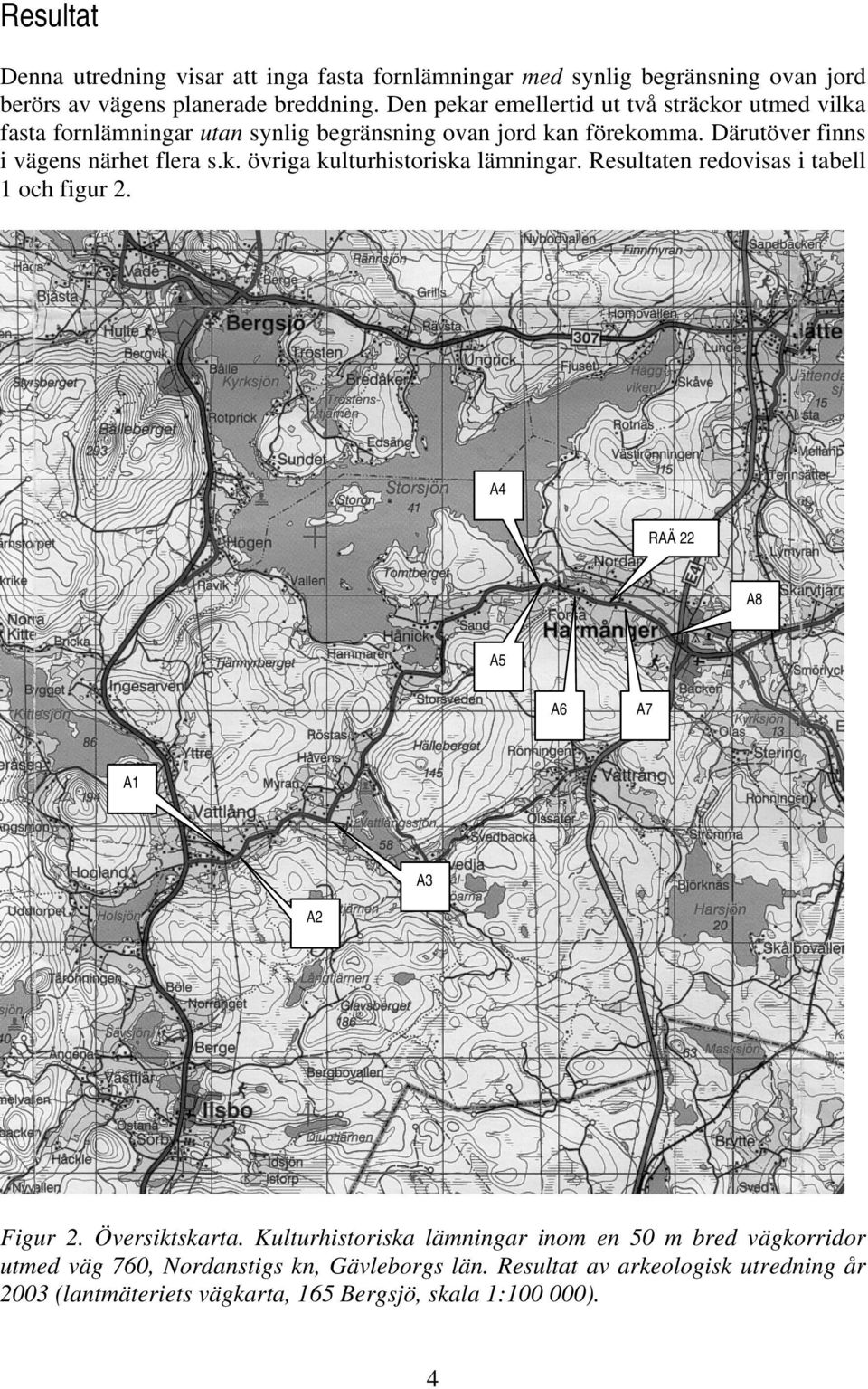 k. övriga kulturhistoriska lämningar. Resultaten redovisas i tabell 1 och figur 2. A4 RAÄ 22 A8 A5 A6 A7 A1 A3 A2 Figur 2. Översiktskarta.