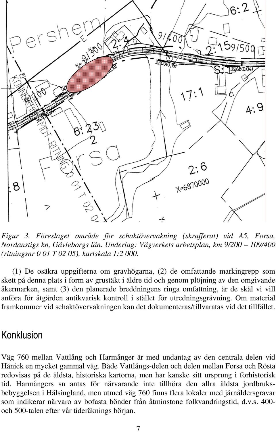 (1) De osäkra uppgifterna om gravhögarna, (2) de omfattande markingrepp som skett på denna plats i form av grustäkt i äldre tid och genom plöjning av den omgivande åkermarken, samt (3) den planerade