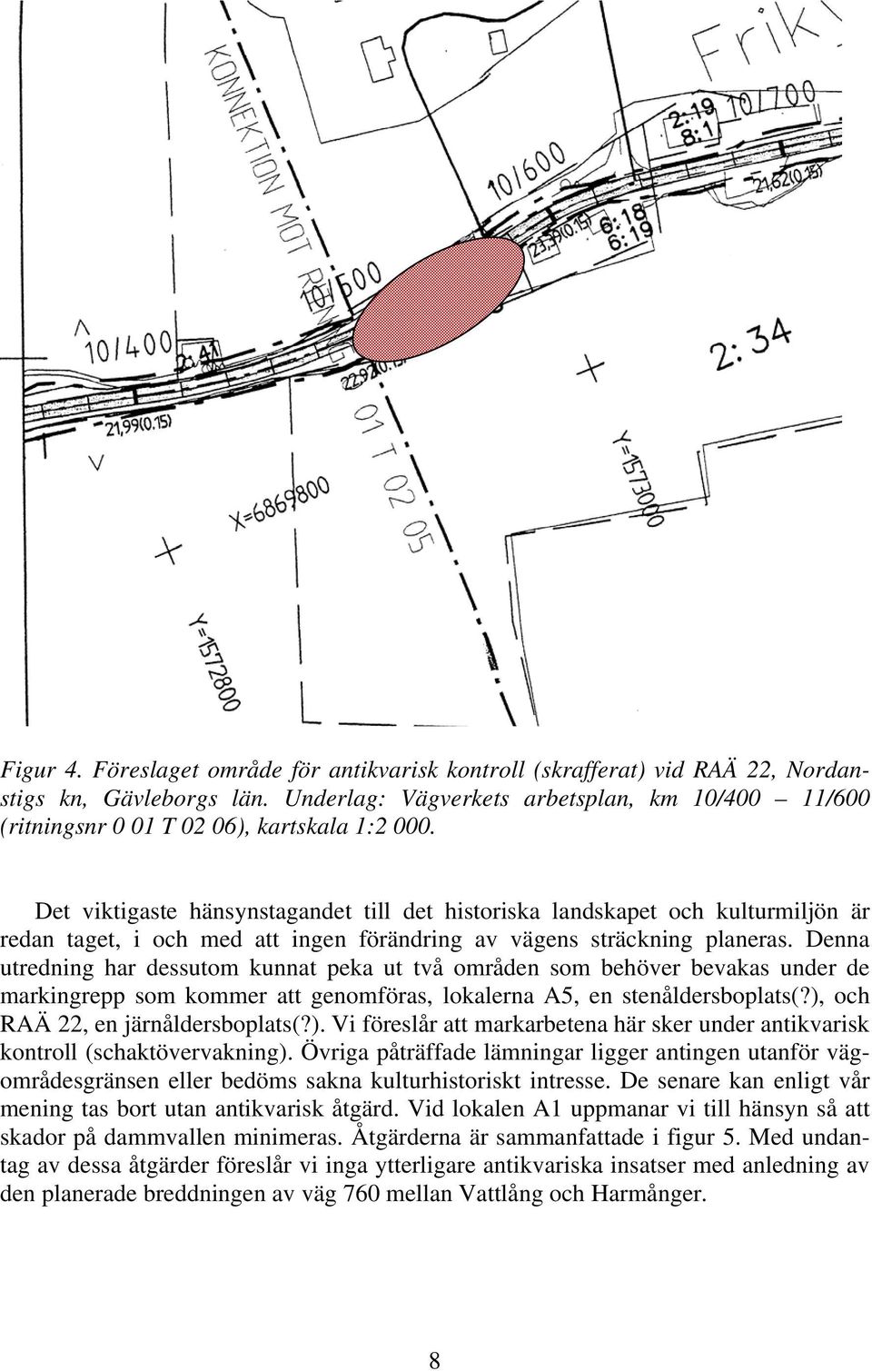 Det viktigaste hänsynstagandet till det historiska landskapet och kulturmiljön är redan taget, i och med att ingen förändring av vägens sträckning planeras.