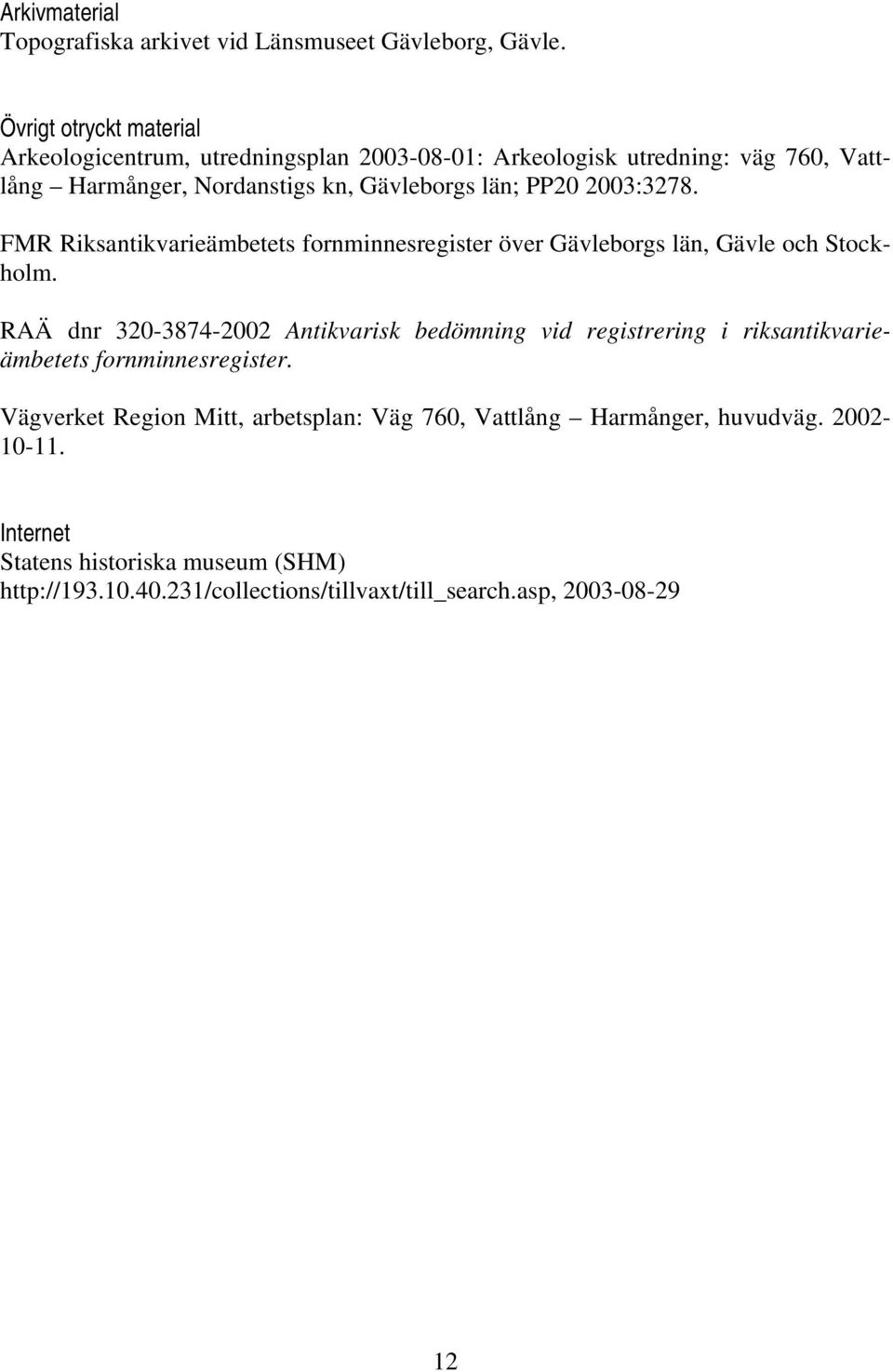 2003:3278. FMR Riksantikvarieämbetets fornminnesregister över Gävleborgs län, Gävle och Stockholm.