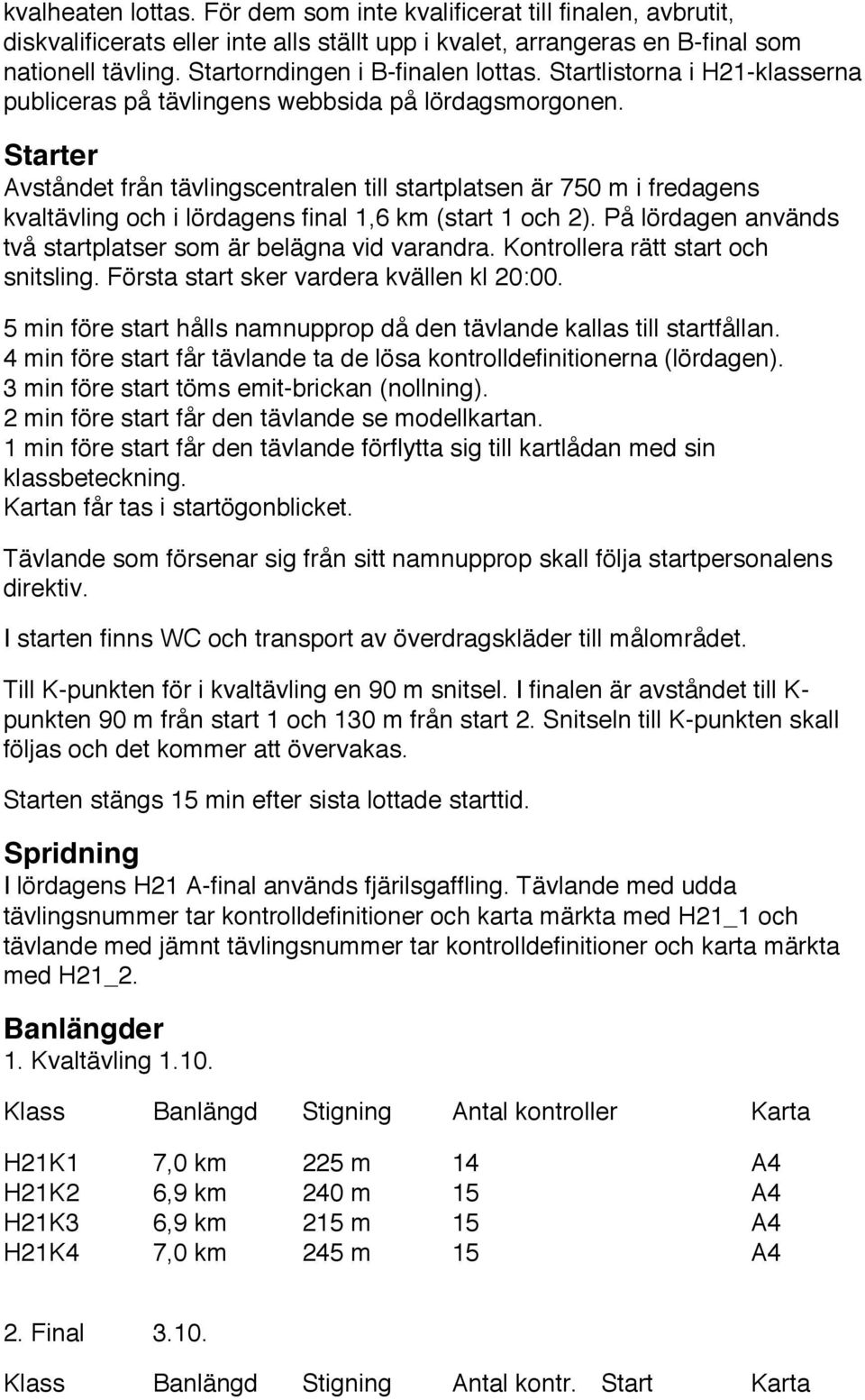 Starter Avståndet från tävlingscentralen till startplatsen är 750 m i fredagens kvaltävling och i lördagens final 1,6 km (start 1 och 2).