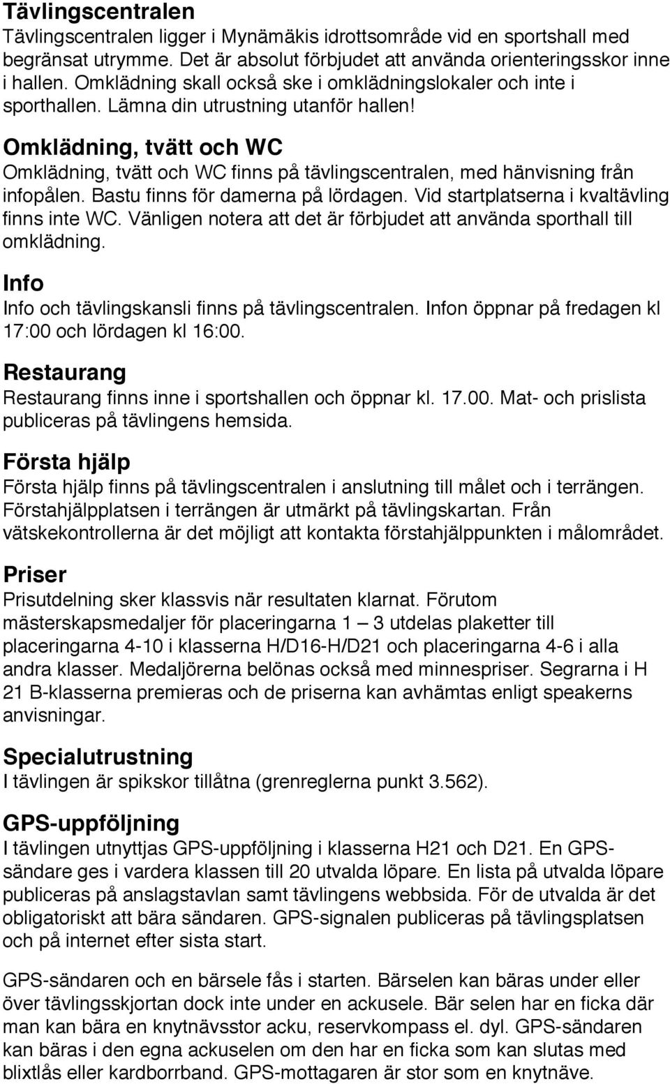 Omklädning, tvätt och WC Omklädning, tvätt och WC finns på tävlingscentralen, med hänvisning från infopålen. Bastu finns för damerna på lördagen. Vid startplatserna i kvaltävling finns inte WC.