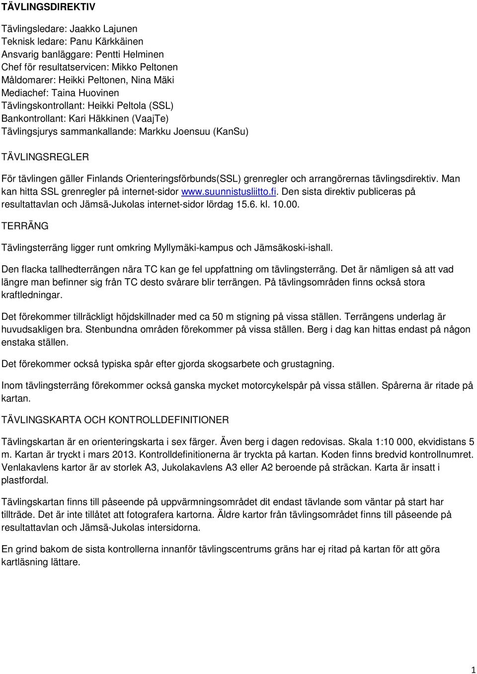 Finlands Orienteringsförbunds(SSL) grenregler och arrangörernas tävlingsdirektiv. Man kan hitta SSL grenregler på internet-sidor www.suunnistusliitto.fi.